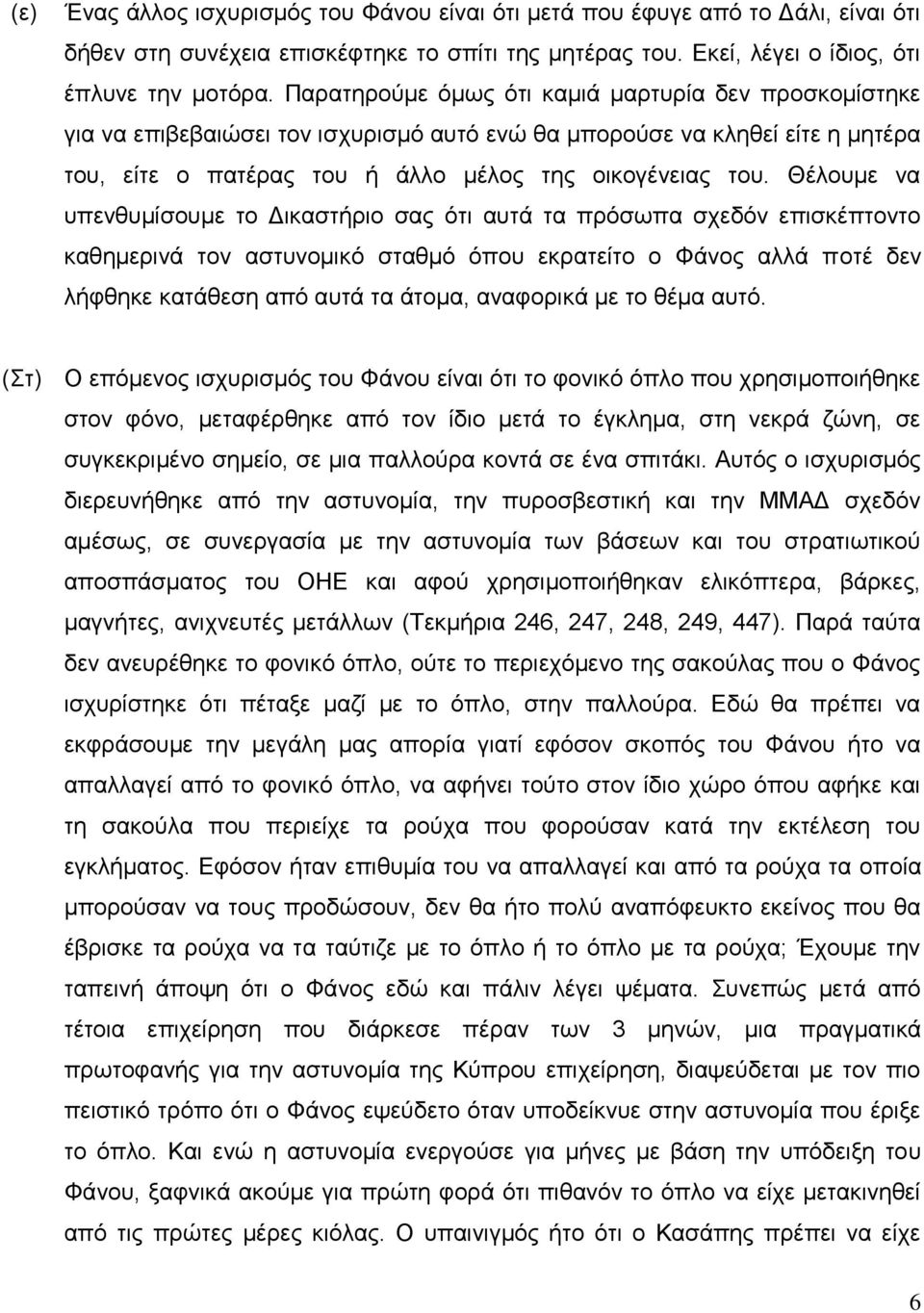 Θέλουμε να υπενθυμίσουμε το Δικαστήριο σας ότι αυτά τα πρόσωπα σχεδόν επισκέπτοντο καθημερινά τον αστυνομικό σταθμό όπου εκρατείτο ο Φάνος αλλά ποτέ δεν λήφθηκε κατάθεση από αυτά τα άτομα, αναφορικά