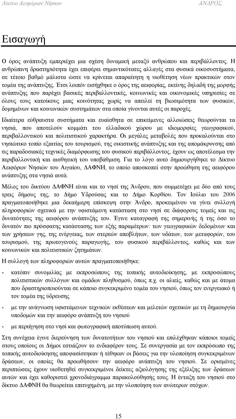 Έτσι λοιπόν εισήχθηκε ο όρος της αειφορίας, εκείνης δηλαδή της μορφής ανάπτυξης που παρέχει βασικές περιβαλλοντικές, κοινωνικές και οικονομικές υπηρεσίες σε όλους τους κατοίκους μιας κοινότητας χωρίς