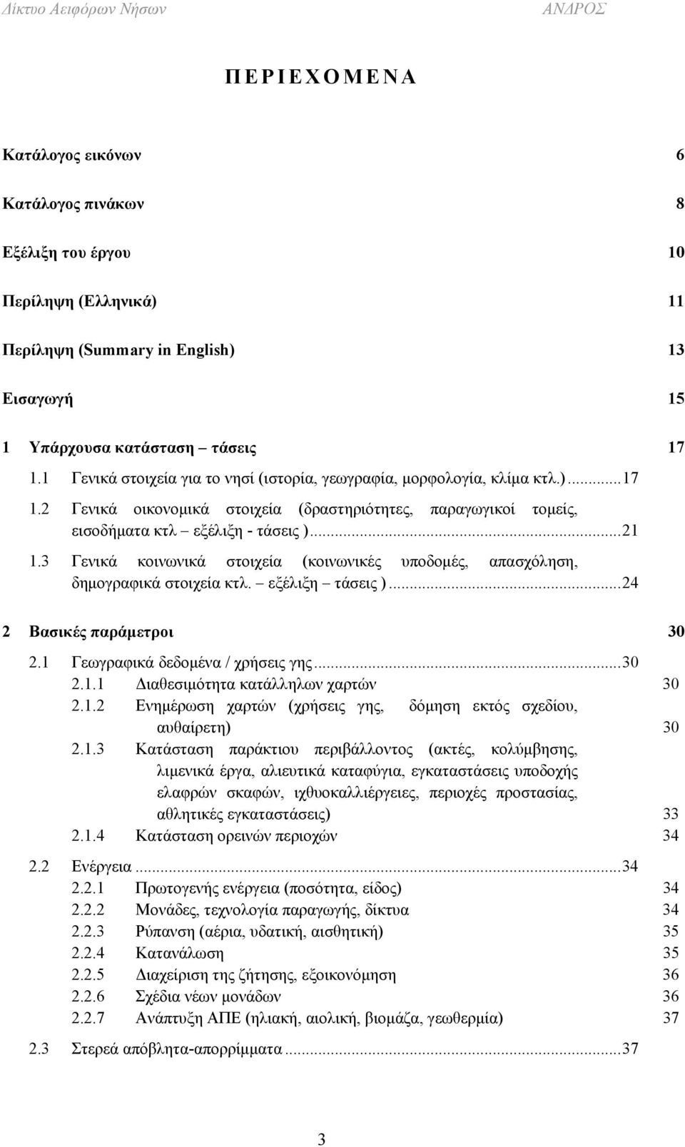 3 Γενικά κοινωνικά στοιχεία (κοινωνικές υποδομές, απασχόληση, δημογραφικά στοιχεία κτλ. εξέλιξη τάσεις )...24 2 Βασικές παράμετροι 30 2.1 Γεωγραφικά δεδομένα / χρήσεις γης...30 2.1.1 Διαθεσιμότητα κατάλληλων χαρτών 30 2.