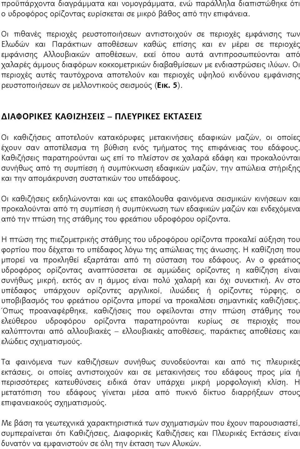 αντιπροσωπεύονται από χαλαρές άμμους διαφόρων κοκκομετρικών διαβαθμίσεων με ενδιαστρώσεις ιλύων.