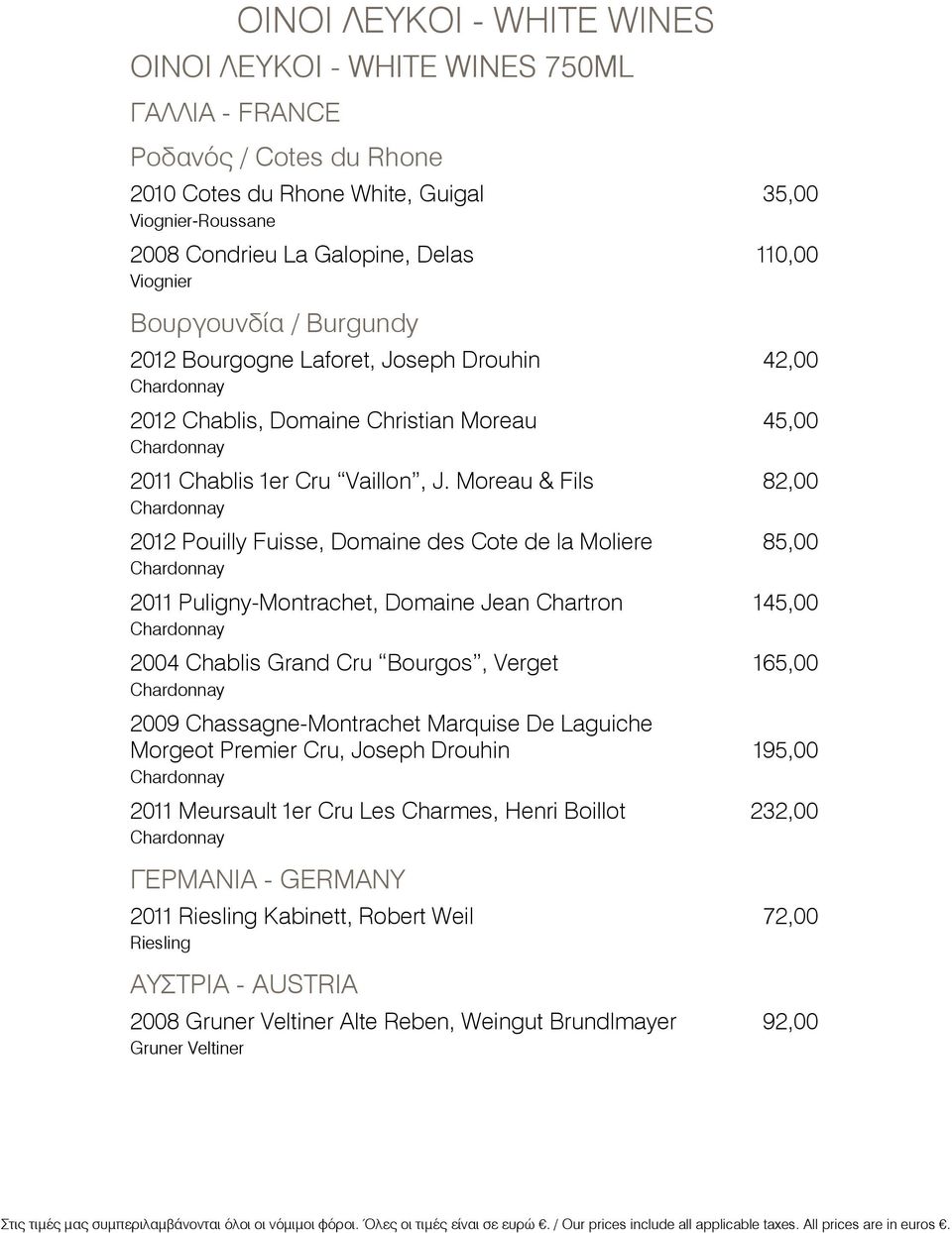 Moreau & Fils 82,00 2012 Pouilly Fuisse, Domaine des Cote de la Moliere 85,00 2011 Puligny-Montrachet, Domaine Jean Chartron 145,00 2004 Chablis Grand Cru Bourgos, Verget 165,00 2009