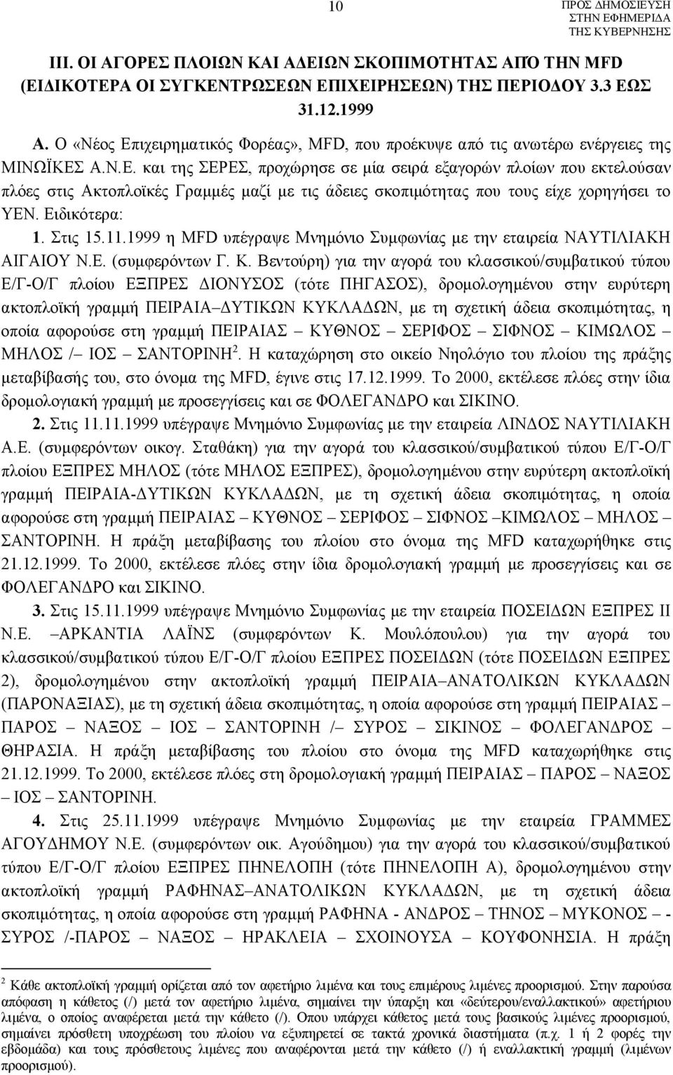 Ειδικότερα: 1. Στις 15.11.1999 η MFD υπέγραψε Μνημόνιο Συμφωνίας με την εταιρεία ΝΑΥΤΙΛΙΑΚΗ ΑΙΓΑΙΟΥ Ν.Ε. (συμφερόντων Γ. Κ.