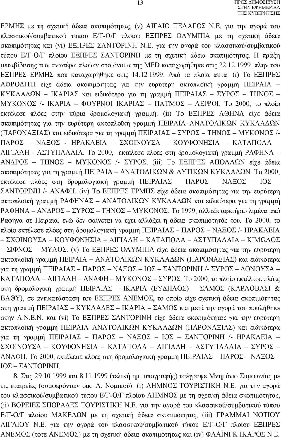 1999, πλην του ΕΞΠΡΕΣ ΕΡΜΗΣ που καταχωρήθηκε στις 14.12.1999. Από τα πλοία αυτά: (i) Το ΕΞΠΡΕΣ ΑΦΡΟΔΙΤΗ είχε άδεια σκοπιμότητας για την ευρύτερη ακτοπλοϊκή γραμμή ΠΕΙΡΑΙΑ ΚΥΚΛΑΔΩΝ ΙΚΑΡΙΑΣ και