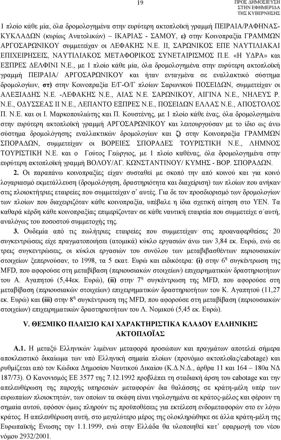 ΠΕΙΡΑΙΑ/ ΑΡΓΟΣΑΡΩΝΙΚΟΥ και ήταν ενταγμένα σε εναλλακτικό σύστημα δρομολογίων, στ) στην Κοινοπραξία Ε/Γ-Ο/Γ πλοίων Σαρωνικού ΠΟΣΕΙΔΩΝ, συμμετείχαν οι ΑΛΕΞΙΑΔΗΣ Ν.Ε. -ΛΕΦΑΚΗΣ Ν.Ε., ΑΙΑΣ Ν.Ε. ΣΑΡΩΝΙΚΟΥ, ΑΙΓΙΝΑ Ν.