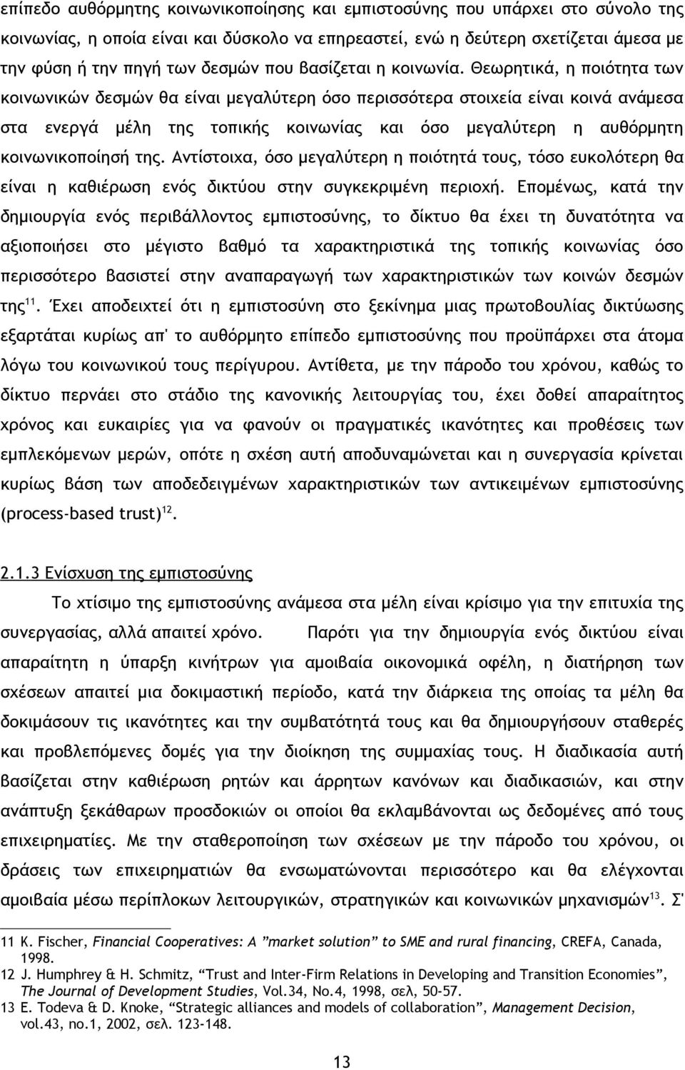 Θεωρητικά, η ποιότητα των κοινωνικών δεσμών θα είναι μεγαλύτερη όσο περισσότερα στοιχεία είναι κοινά ανάμεσα στα ενεργά μέλη της τοπικής κοινωνίας και όσο μεγαλύτερη η αυθόρμητη κοινωνικοποίησή της.