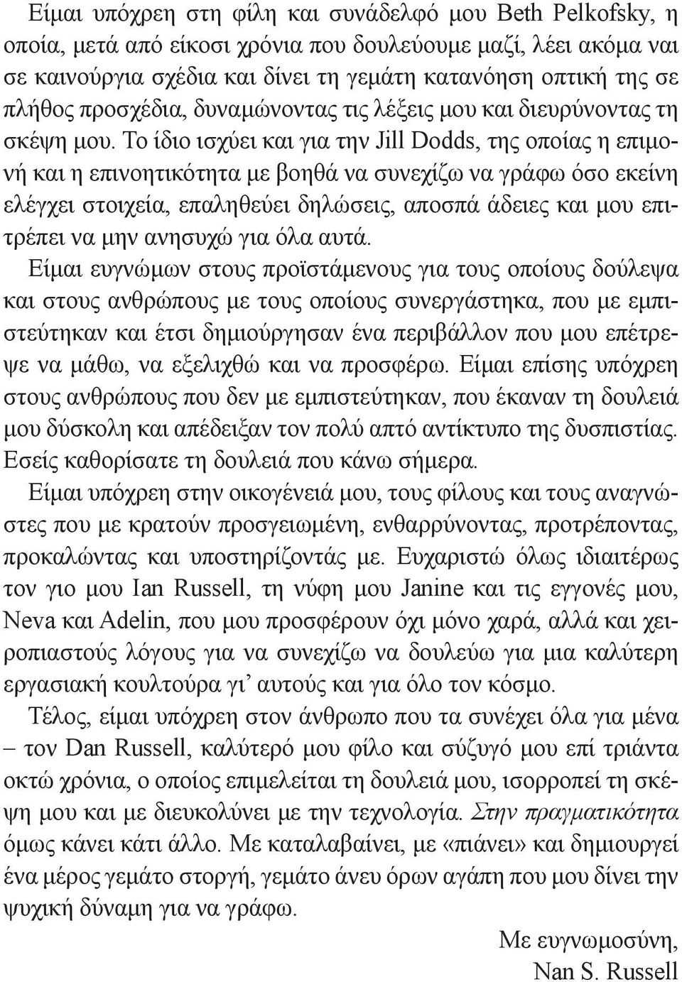 Το ίδιο ισχύει και για την Jill Dodds, της οποίας η επιμονή και η επινοητικότητα με βοηθά να συνεχίζω να γράφω όσο εκείνη ελέγχει στοιχεία, επαληθεύει δηλώσεις, αποσπά άδειες και μου επιτρέπει να μην