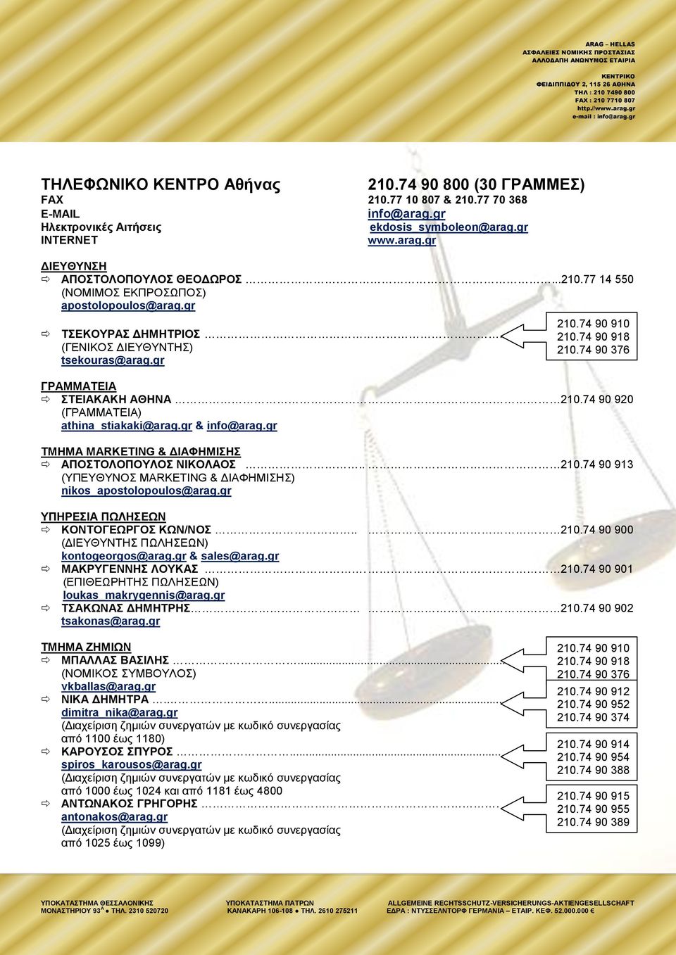 74 90 920 (ΓΡΑΜΜΑΣΔΗΑ) athina_stiakaki@arag.gr & info@arag.gr ΣΜΖΜΑ MARKETING & ΓΗΑΦΖΜΗΖ ΑΠΟΣΟΛΟΠΟΤΛΟ ΝΗΚΟΛΑΟ.. 210.74 90 913 (ΤΠΔΤΘΤΝΟ MARKETING & ΓΗΑΦΖΜΗΖ) nikos_apostolopoulos@arag.