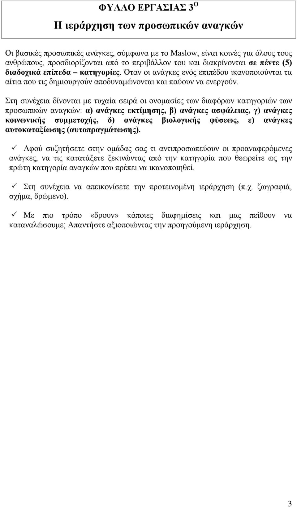 Στη συνέχεια δίνονται με τυχαία σειρά οι ονομασίες των διαφόρων κατηγοριών των προσωπικών αναγκών: α) ανάγκες εκτίμησης, β) ανάγκες ασφάλειας, γ) ανάγκες κοινωνικής συμμετοχής, δ) ανάγκες βιολογικής