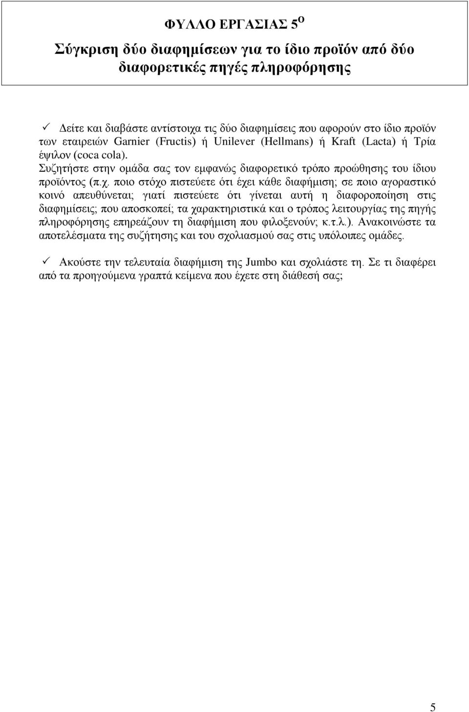 ποιο στόχο πιστεύετε ότι έχει κάθε διαφήμιση; σε ποιο αγοραστικό κοινό απευθύνεται; γιατί πιστεύετε ότι γίνεται αυτή η διαφοροποίηση στις διαφημίσεις; που αποσκοπεί; τα χαρακτηριστικά και ο τρόπος