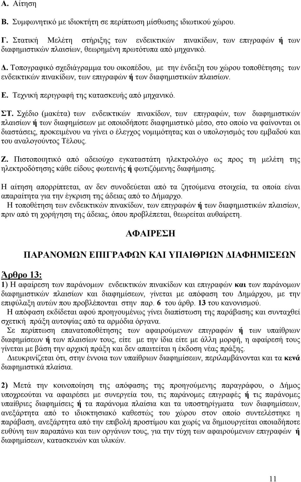 . Τοπογραφικό σχεδιάγραµµα του οικοπέδου, µε την ένδειξη του χώρου τοποθέτησης των ενδεικτικών πινακίδων, των επιγραφών ή των διαφηµιστικών πλαισίων. Ε. Τεχνική περιγραφή της κατασκευής από µηχανικό.