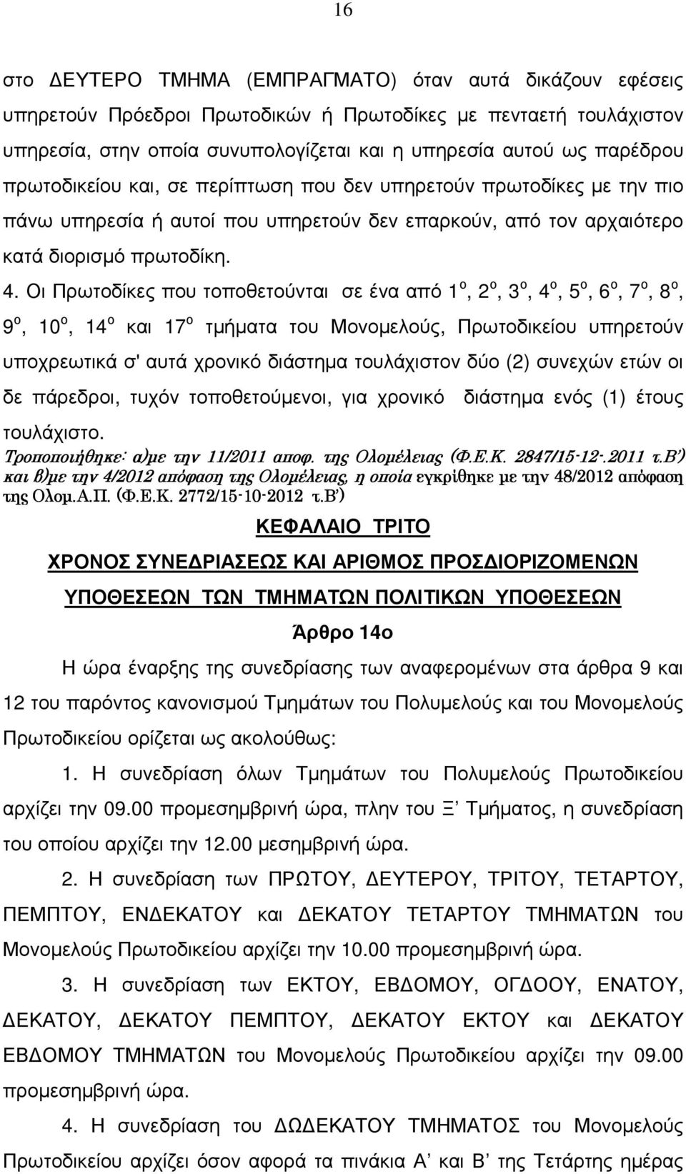 Οι Πρωτοδίκες που τοποθετούνται σε ένα από 1 ο, 2 ο, 3 ο, 4 ο, 5 ο, 6 ο, 7 ο, 8 ο, 9 ο, 10 ο, 14 ο και 17 ο τµήµατα του Μονοµελούς, Πρωτοδικείου υπηρετούν υποχρεωτικά σ' αυτά χρονικό διάστηµα