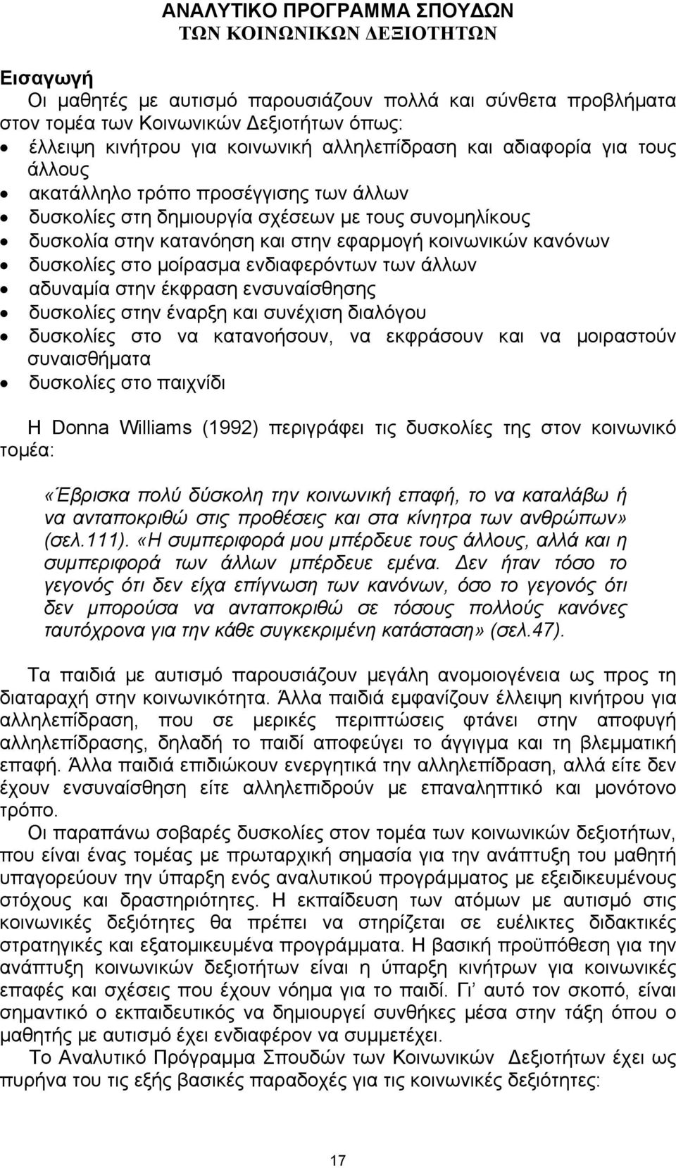 δυσκολίες στο µοίρασµα ενδιαφερόντων των άλλων αδυναµία στην έκφραση ενσυναίσθησης δυσκολίες στην έναρξη και συνέχιση διαλόγου δυσκολίες στο να κατανοήσουν, να εκφράσουν και να µοιραστούν