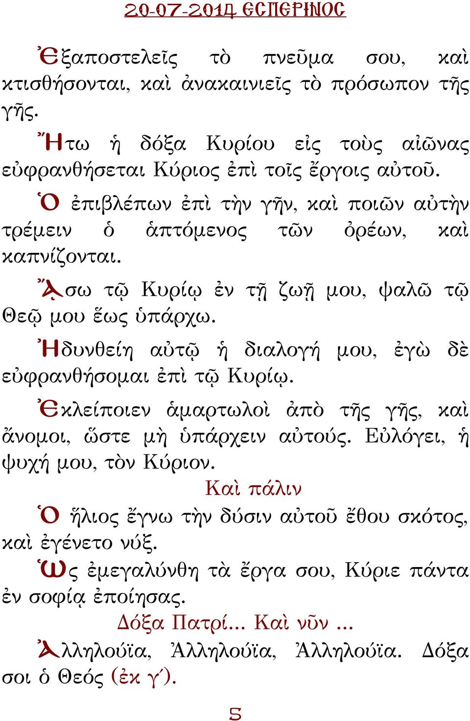 ᾌσω τῷ υρίῳ ἐν τῇ ζωῇ μου, ψαλῶ τῷ Θεῷ μου ἕως ὑπάρχω. Ἠδυνθείη αὐτῷ ἡ διαλογή μου, ἐγὼ δὲ εὐφρανθήσομαι ἐπὶ τῷ υρίῳ.