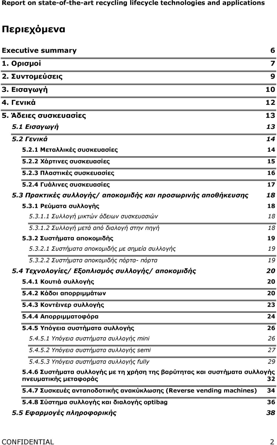 3.2 Συστήµατα αποκοµιδής 19 5.3.2.1 Συστήµατα αποκοµιδής µε σηµεία συλλογής 19 5.3.2.2 Συστήµατα αποκοµιδής πόρτα- πόρτα 19 5.4 Τεχνολογίες/ Εξοπλισµός συλλογής/ αποκοµιδής 20 5.4.1 Κουτιά συλλογής 20 5.