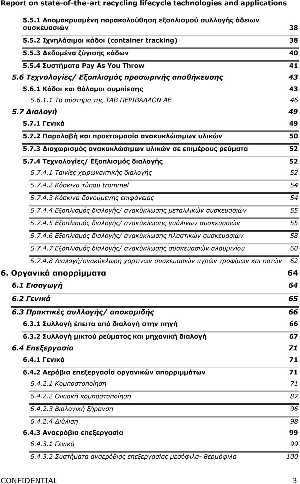 7.3 ιαχωρισµός ανακυκλώσιµων υλικών σε επιµέρους ρεύµατα 52 5.7.4 Τεχνολογίες/ Εξοπλισµός διαλογής 52 5.7.4.1 Ταινίες χειρωνακτικής διαλογής 52 5.7.4.2 Κόσκινα τύπου trommel 54 5.7.4.3 Κόσκινα δονούµενης επιφάνειας 54 5.