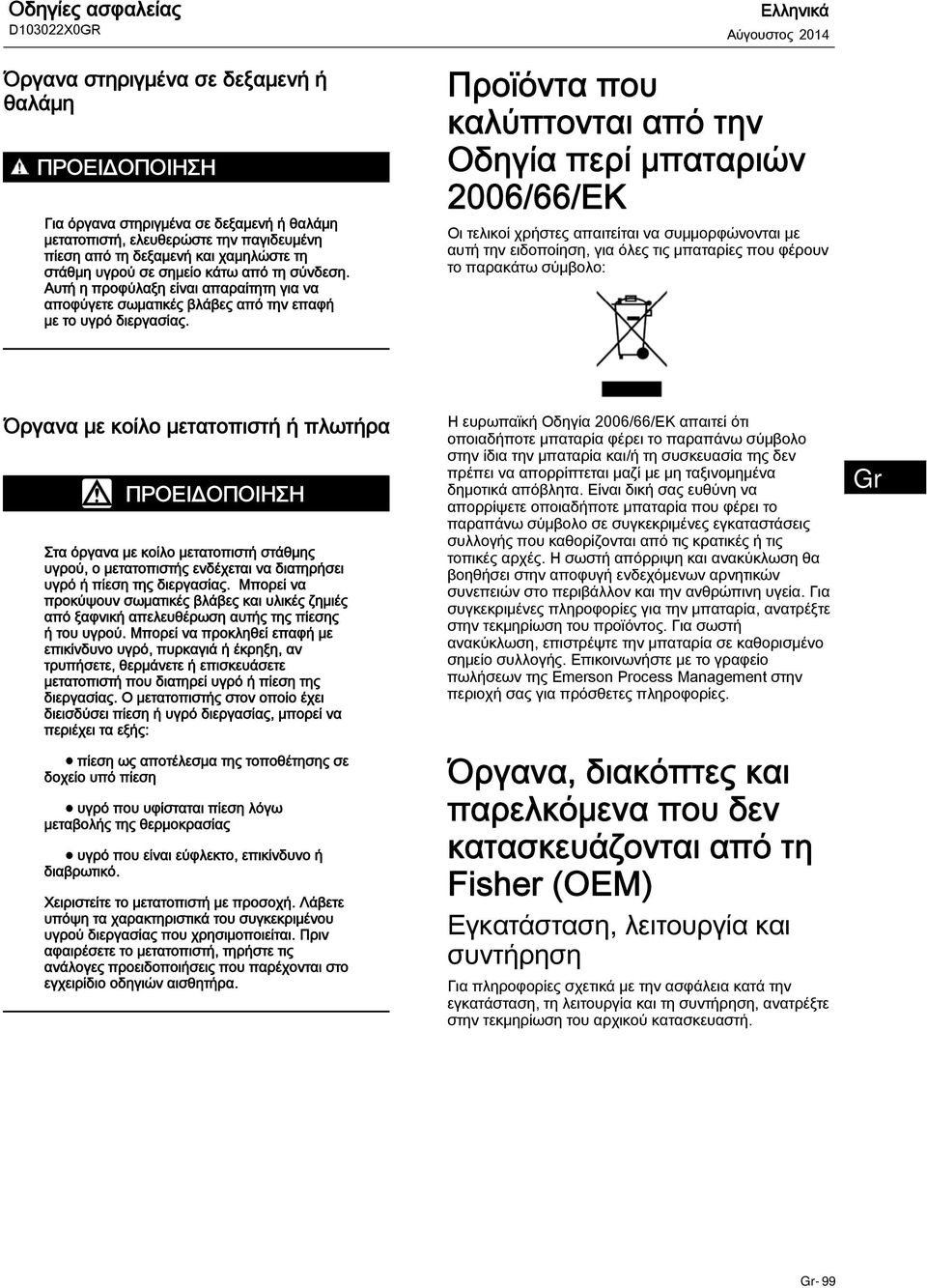 Ελληνικά Αύγουστος 2014 Προϊόντα που καλύπτονται από την Οδηγία περί μπαταριών 2006/66/EΚ Οι τελικοί χρήστες απαιτείται να συμμορφώνονται με αυτή την ειδοποίηση, για όλες τις μπαταρίες που φέρουν το