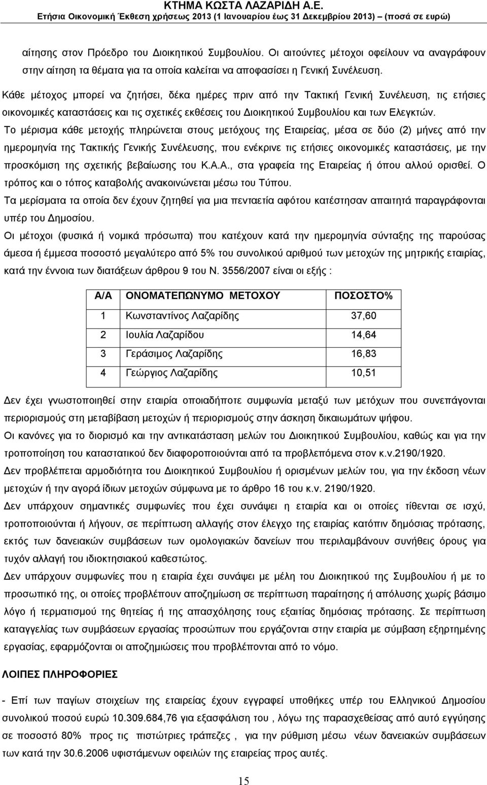 Το μέρισμα κάθε μετοχής πληρώνεται στους μετόχους της Εταιρείας, μέσα σε δύο (2) μήνες από την ημερομηνία της Τακτικής Γενικής Συνέλευσης, που ενέκρινε τις ετήσιες οικονομικές καταστάσεις, με την