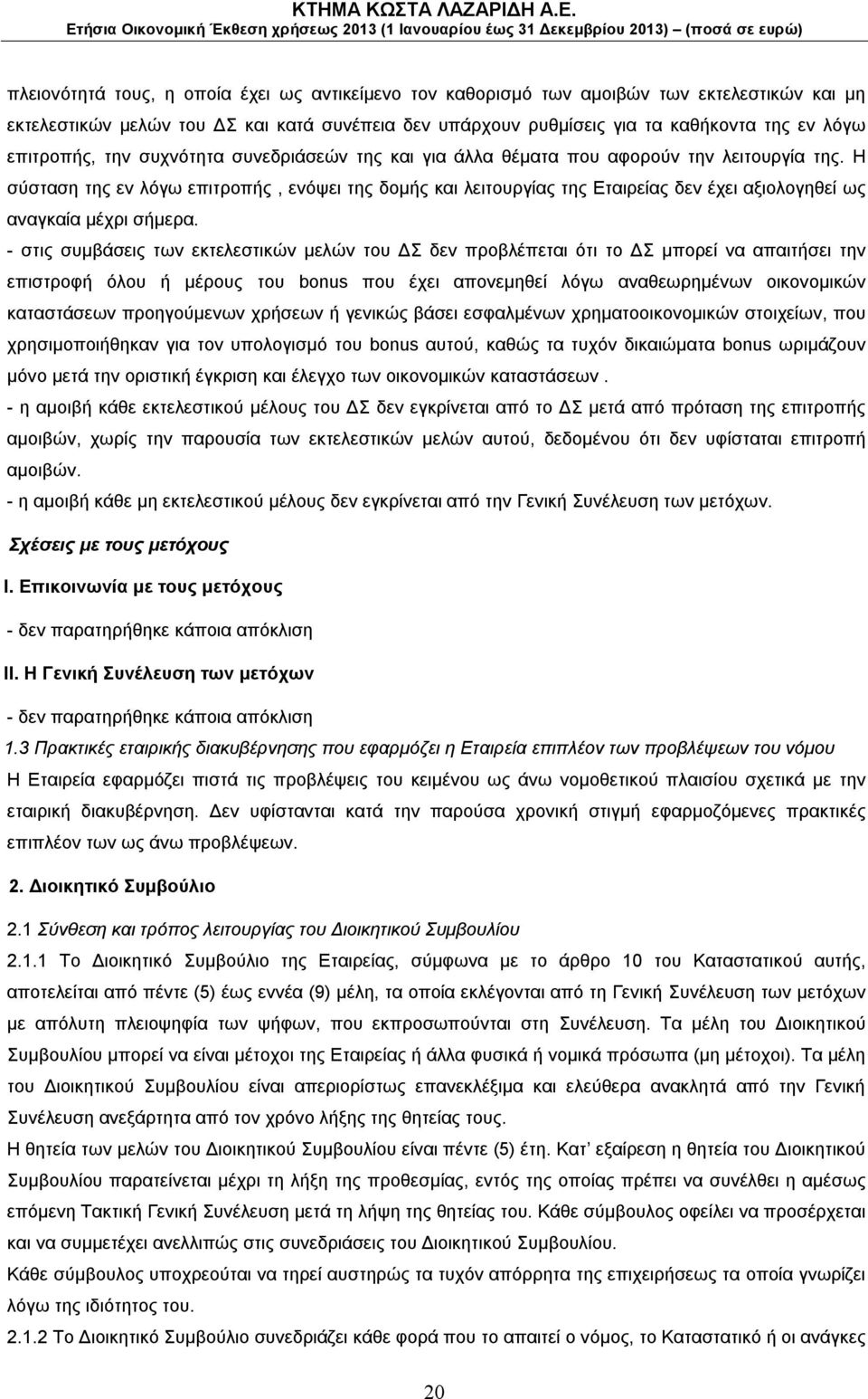 Η σύσταση της εν λόγω επιτροπής, ενόψει της δομής και λειτουργίας της Εταιρείας δεν έχει αξιολογηθεί ως αναγκαία μέχρι σήμερα.