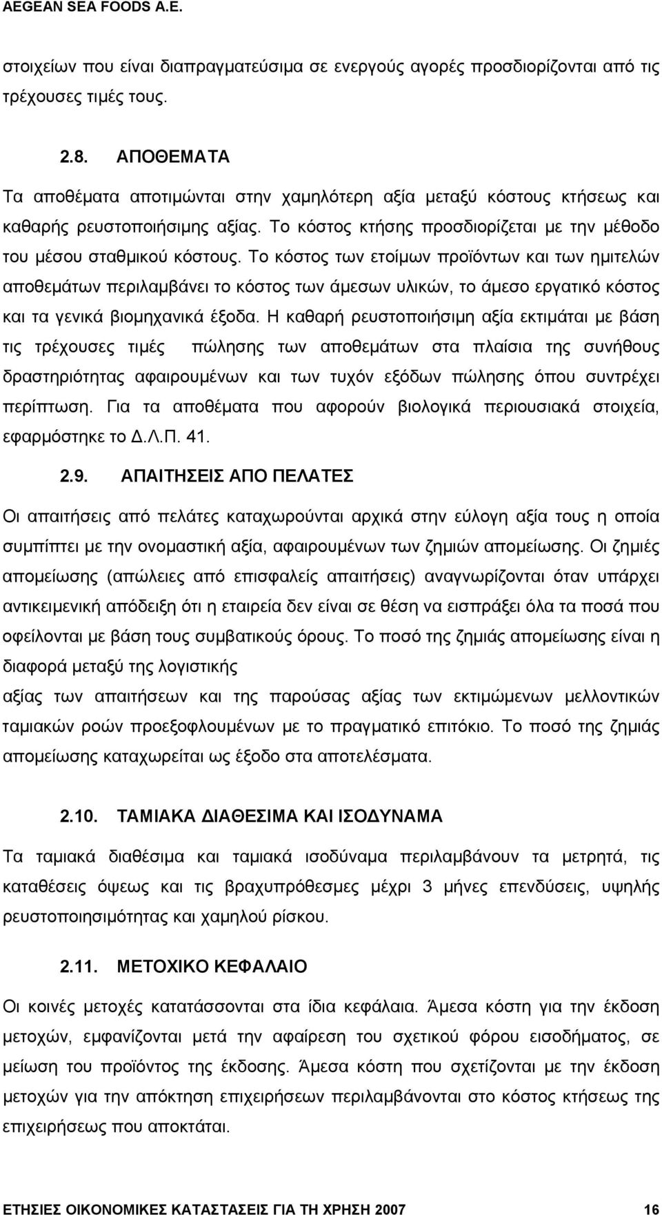 Το κόστος των ετοίμων προϊόντων και των ημιτελών αποθεμάτων περιλαμβάνει το κόστος των άμεσων υλικών, το άμεσο εργατικό κόστος και τα γενικά βιομηχανικά έξοδα.