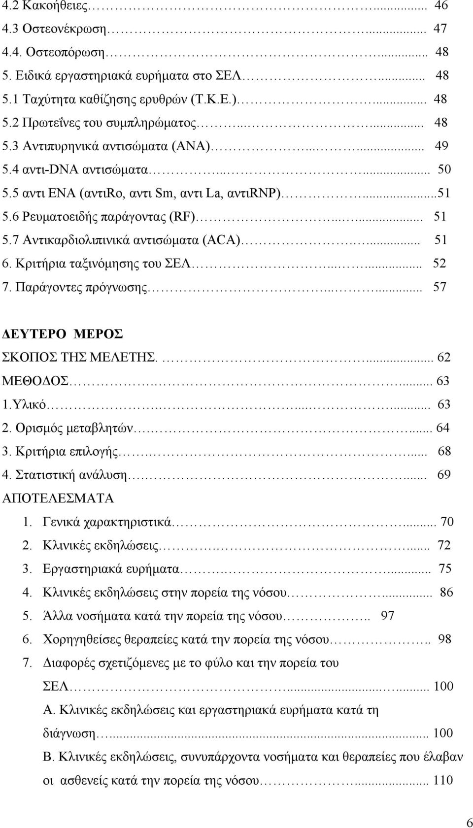 Κριτήρια ταξινόμησης του ΣΕΛ...... 52 7. Παράγοντες πρόγνωσης...... 57 ΔΕΥΤΕΡΟ ΜΕΡΟΣ ΣΚΟΠΟΣ ΤΗΣ ΜΕΛΕΤΗΣ.... 62 ΜΕΘΟΔΟΣ.... 63 1.Υλικό....... 63 2. Ορισμός μεταβλητών.... 64 3. Κριτήρια επιλογής.... 68 4.