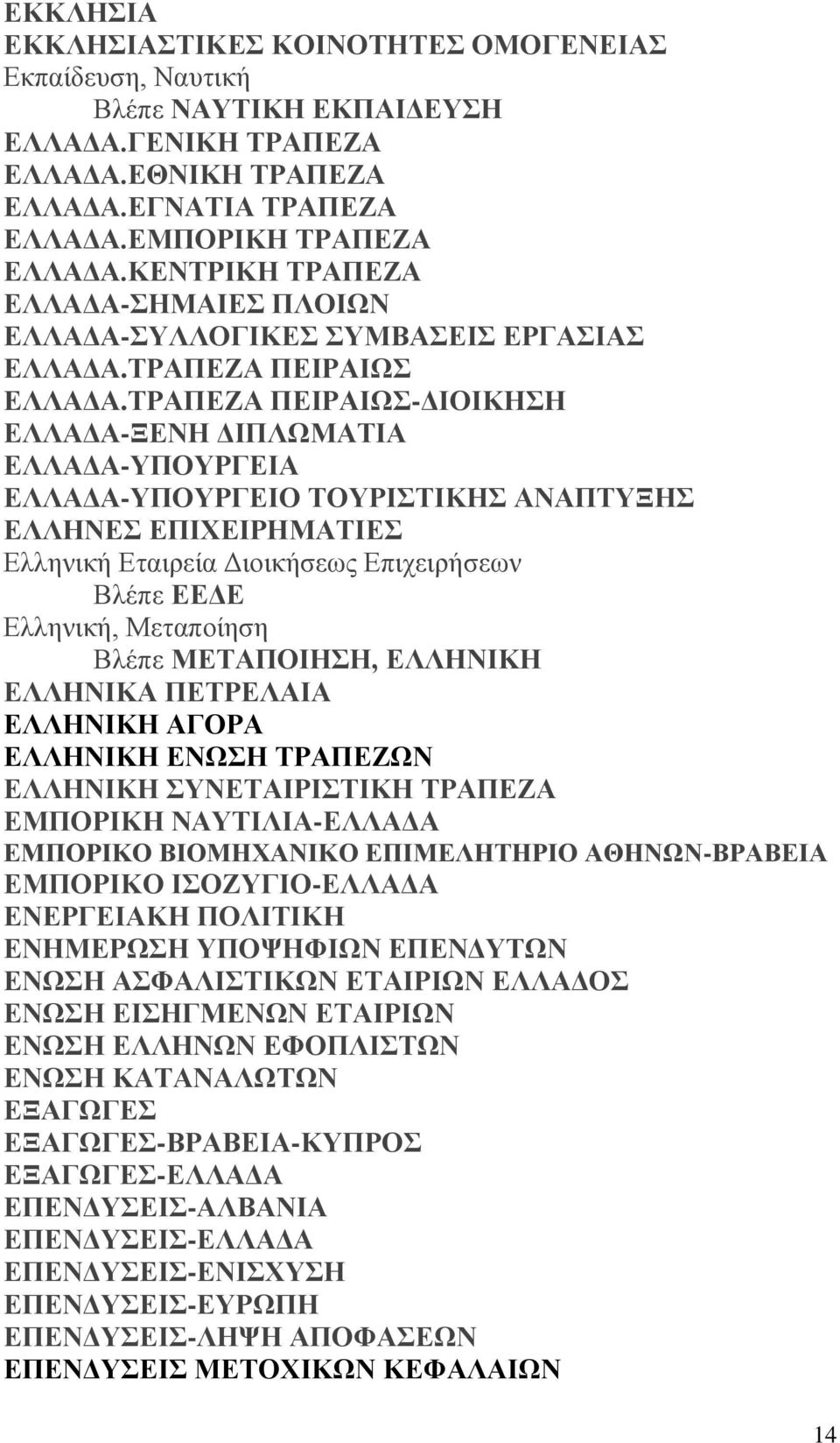 ΤΡΑΠΕΖΑ ΠΕΙΡΑΙΩΣ-ΔΙΟΙΚΗΣΗ ΕΛΛΑΔΑ-ΞΕΝΗ ΔΙΠΛΩΜΑΤΙΑ ΕΛΛΑΔΑ-ΥΠΟΥΡΓΕΙΑ ΕΛΛΑΔΑ-ΥΠΟΥΡΓΕΙΟ ΤΟΥΡΙΣΤΙΚΗΣ ΑΝΑΠΤΥΞΗΣ ΕΛΛΗΝΕΣ ΕΠΙΧΕΙΡΗΜΑΤΙΕΣ Ελληνική Εταιρεία Διοικήσεως Επιχειρήσεων Βλέπε ΕΕΔΕ Ελληνική,