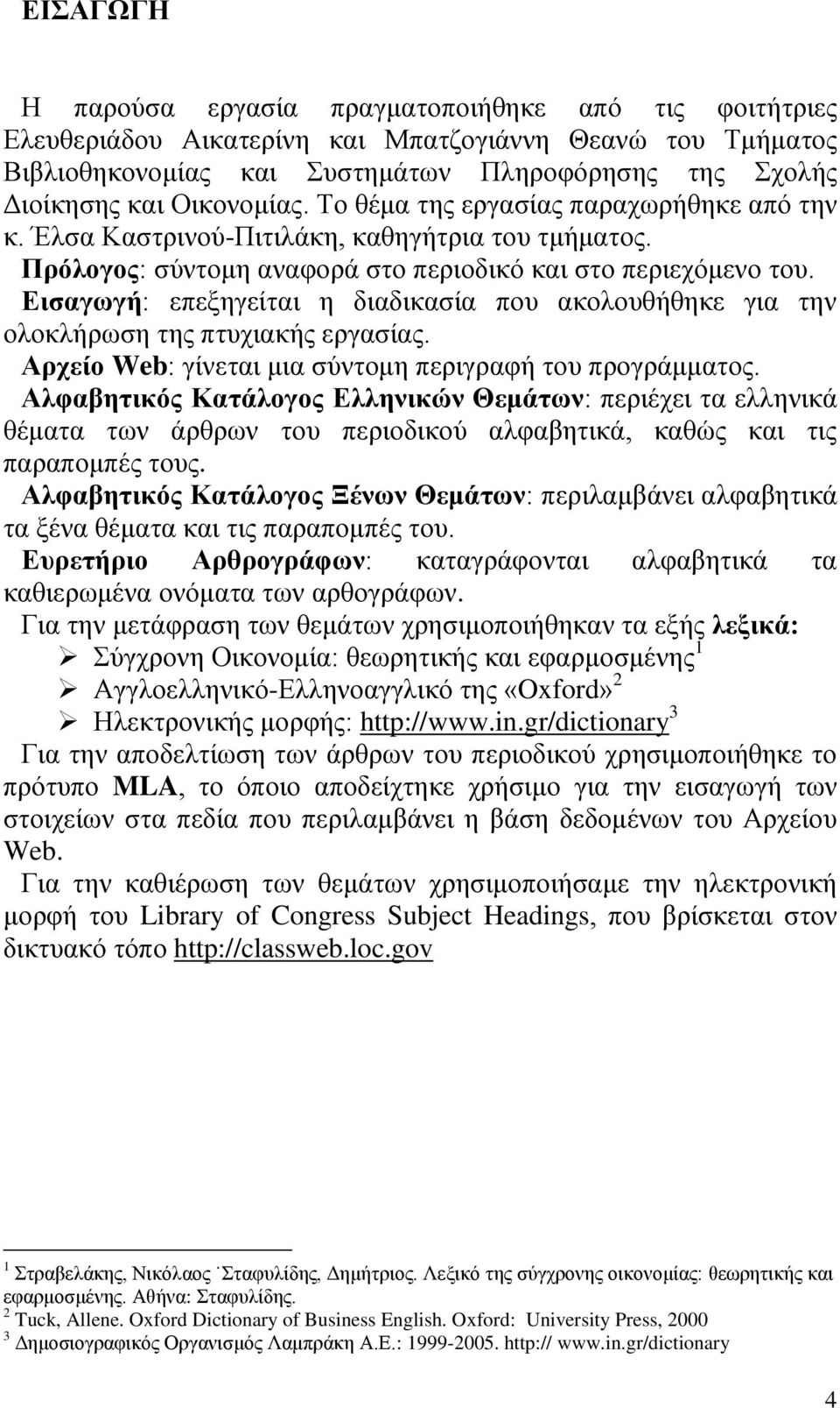 Εισαγωγή: επεξηγείται η διαδικασία που ακολουθήθηκε για την ολοκλήρωση της πτυχιακής εργασίας. Αρχείο Web: γίνεται μια σύντομη περιγραφή του προγράμματος.