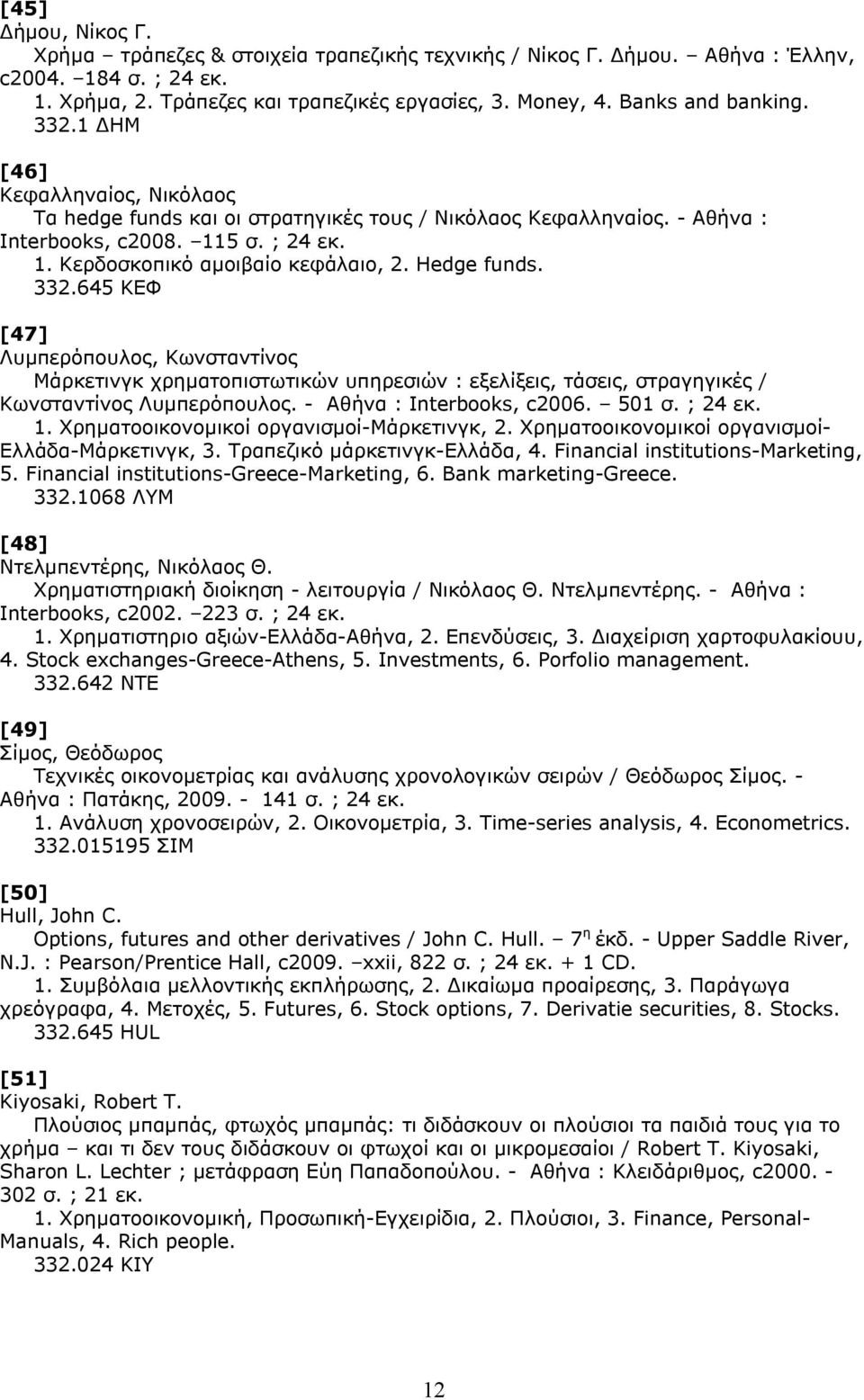 Hedge funds. 332.645 ΚΕΦ [47] Λυμπερόπουλος, Κωνσταντίνος Μάρκετινγκ χρηματοπιστωτικών υπηρεσιών : εξελίξεις, τάσεις, στραγηγικές / Κωνσταντίνος Λυμπερόπουλος. - Αθήνα : Interbooks, c2006. 501 σ.