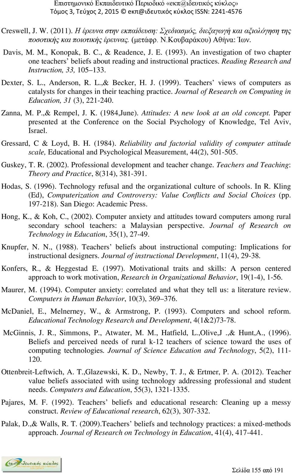 L.,& Becker, H. J. (1999). Teachers views of computers as catalysts for changes in their teaching practice. Journal of Research on Computing in Education, 31 (3), 221-240. Zanna, M. P.,& Rempel, J. K.