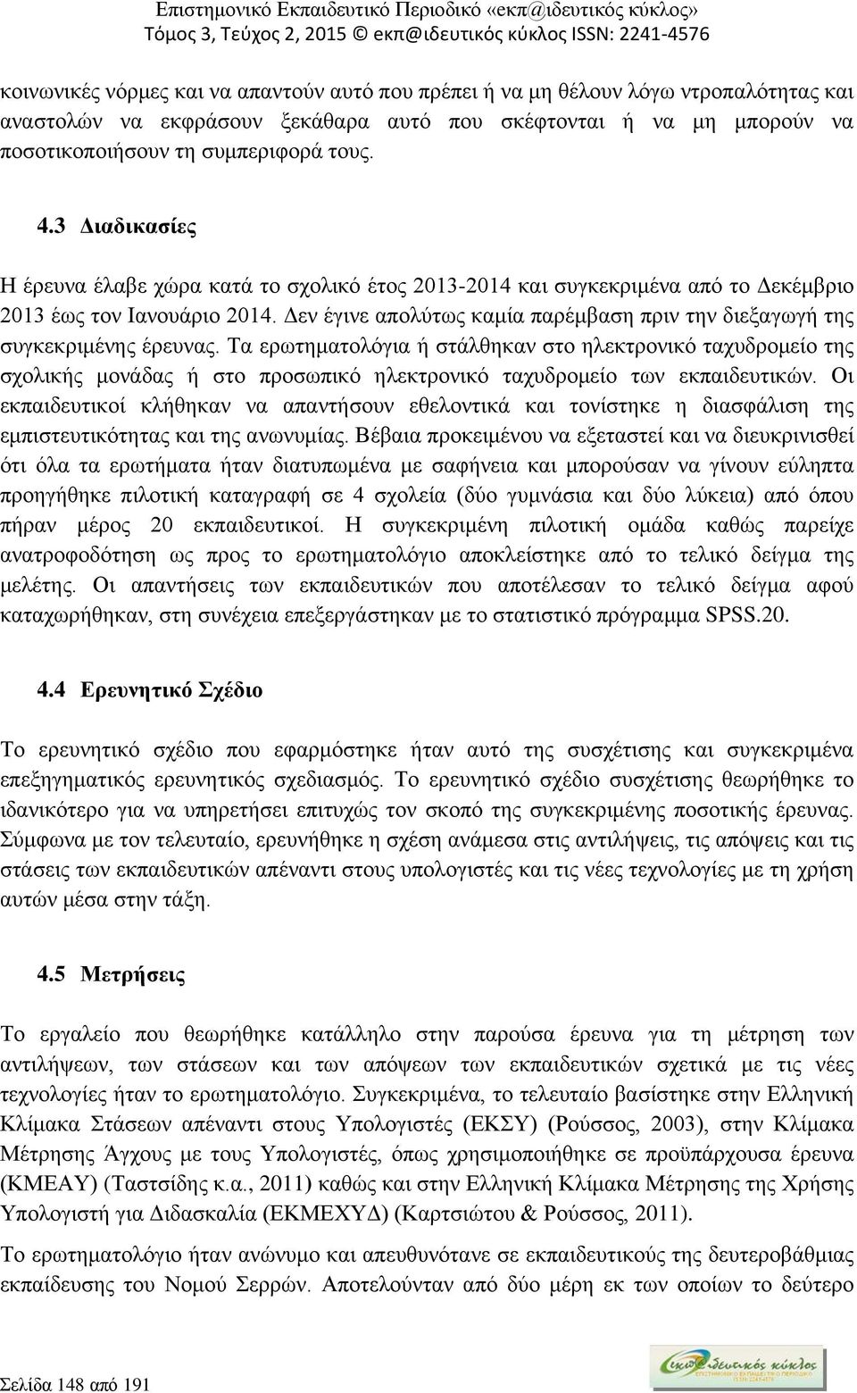 Δεν έγινε απολύτως καμία παρέμβαση πριν την διεξαγωγή της συγκεκριμένης έρευνας.