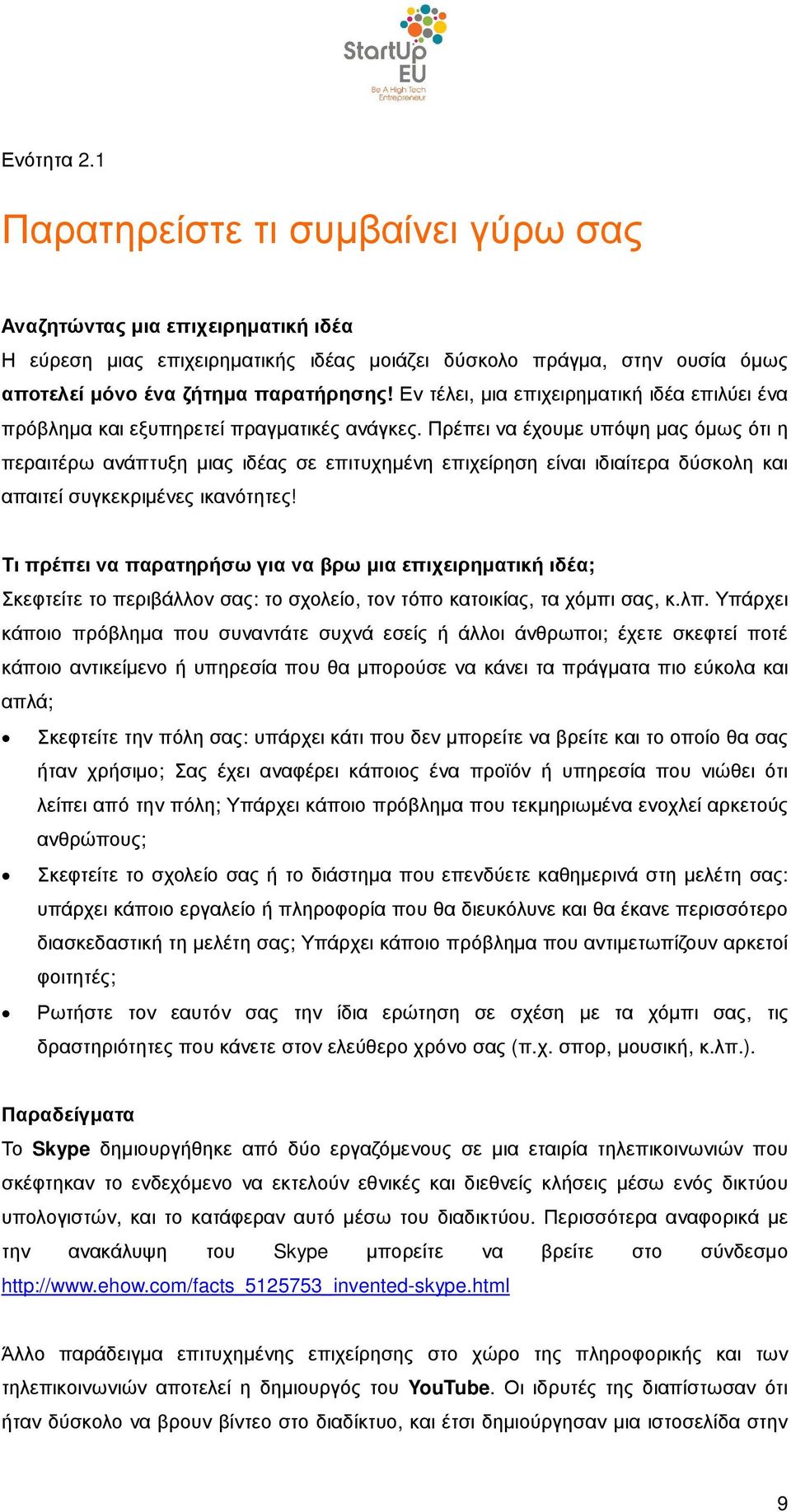 Πρέπει να έχουµε υπόψη µας όµως ότι η περαιτέρω ανάπτυξη µιας ιδέας σε επιτυχηµένη επιχείρηση είναι ιδιαίτερα δύσκολη και απαιτεί συγκεκριµένες ικανότητες!