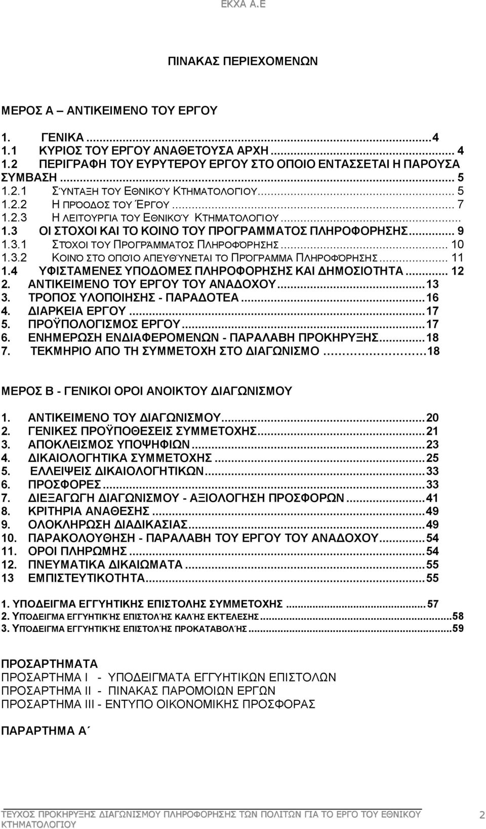 .. 11 1.4 ΥΦΙΣΤΑΜΕΝΕΣ ΥΠΟ ΟΜΕΣ ΠΛΗΡΟΦΟΡΗΣΗΣ ΚΑΙ ΗΜΟΣΙΟΤΗΤΑ... 12 2. ΑΝΤΙΚΕΙΜΕΝΟ ΤΟΥ ΕΡΓΟΥ ΤΟΥ ΑΝΑ ΟΧΟΥ...13 3. ΤΡΟΠΟΣ ΥΛΟΠΟΙΗΣΗΣ - ΠΑΡΑ ΟΤΕΑ...16 4. ΙΑΡΚΕΙΑ ΕΡΓΟΥ...17 5. ΠΡΟΫΠΟΛΟΓΙΣΜΟΣ ΕΡΓΟΥ...17 6.