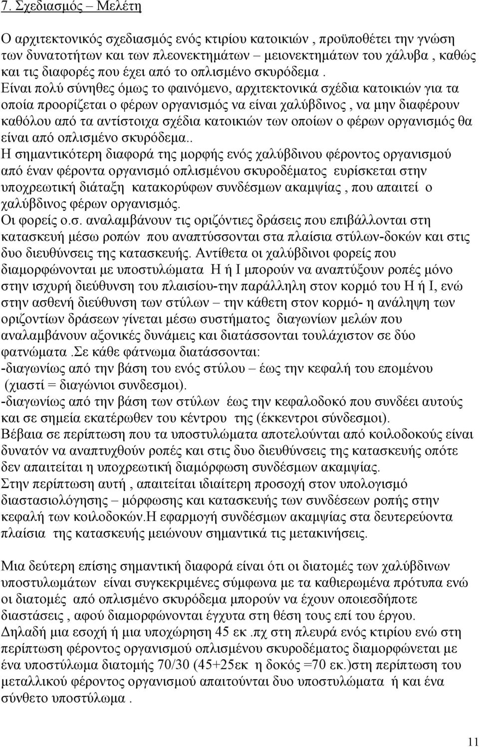 Είναι πολύ σύνηθες όµως το φαινόµενο, αρχιτεκτονικά σχέδια κατοικιών για τα οποία προορίζεται ο φέρων οργανισµός να είναι χαλύβδινος, να µην διαφέρουν καθόλου από τα αντίστοιχα σχέδια κατοικιών των