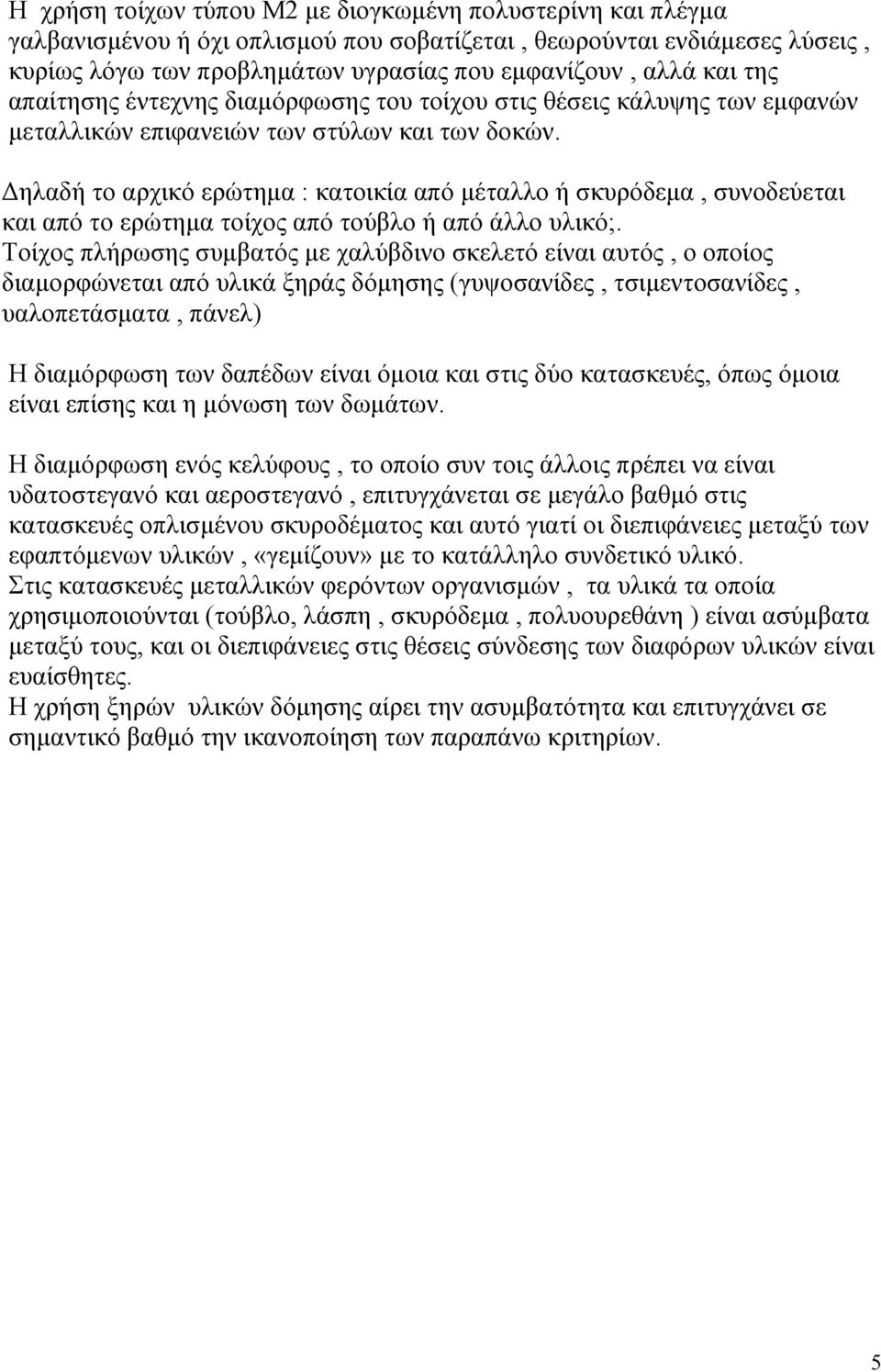 ηλαδή το αρχικό ερώτηµα : κατοικία από µέταλλο ή σκυρόδεµα, συνοδεύεται και από το ερώτηµα τοίχος από τούβλο ή από άλλο υλικό;.