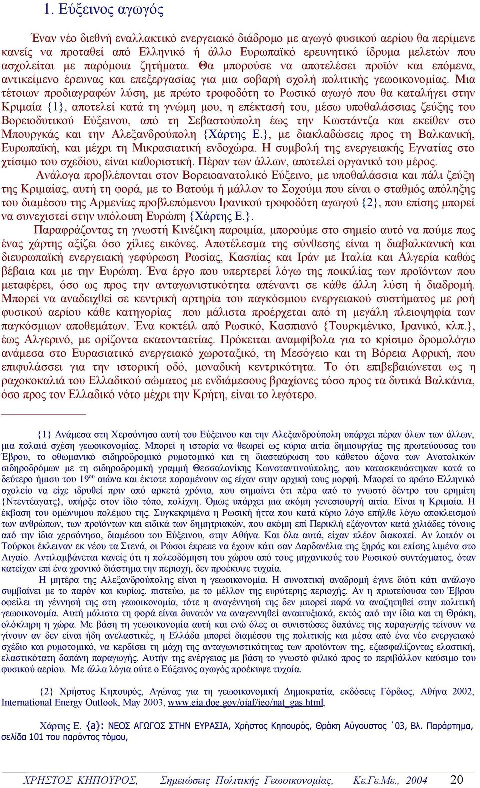 Μια τέτοιων προδιαγραφών λύση, με πρώτο τροφοδότη το Ρωσικό αγωγό που θα καταλήγει στην Κριμαία {1}, αποτελεί κατά τη γνώμη μου, η επέκτασή του, μέσω υποθαλάσσιας ζεύξης του Βορειοδυτικού Εύξεινου,