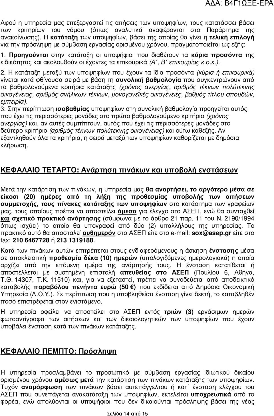 Προηγούνται στην κατάταξη οι υποψήφιοι που διαθέτουν τα κύρια προσόντα της ειδικότητας ακολουθούν οι έχοντες τα επικουρικά (Α, Β επικουρίας κ.ο.κ.). 2.