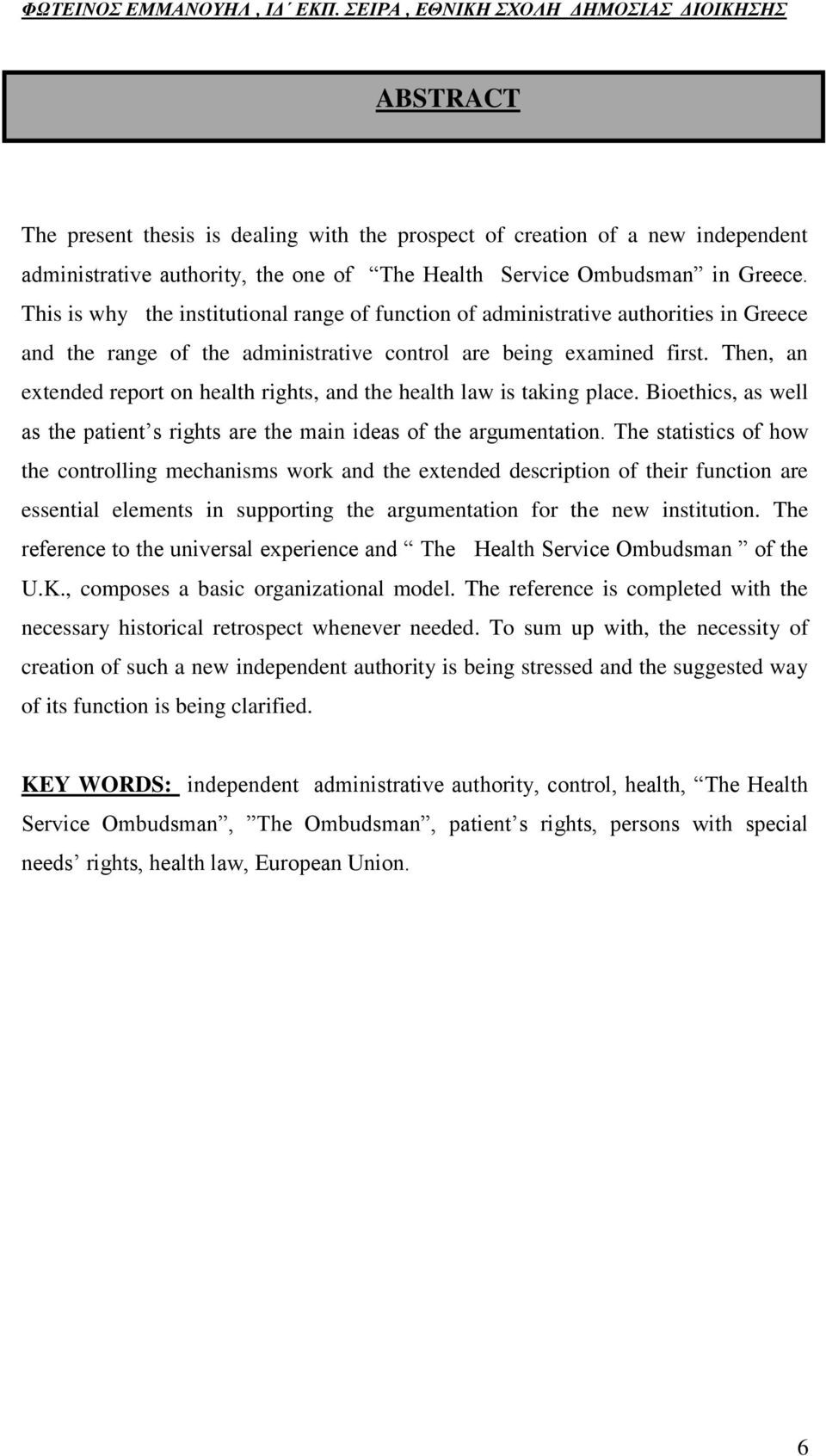 Then, an extended report on health rights, and the health law is taking place. Bioethics, as well as the patient s rights are the main ideas of the argumentation.