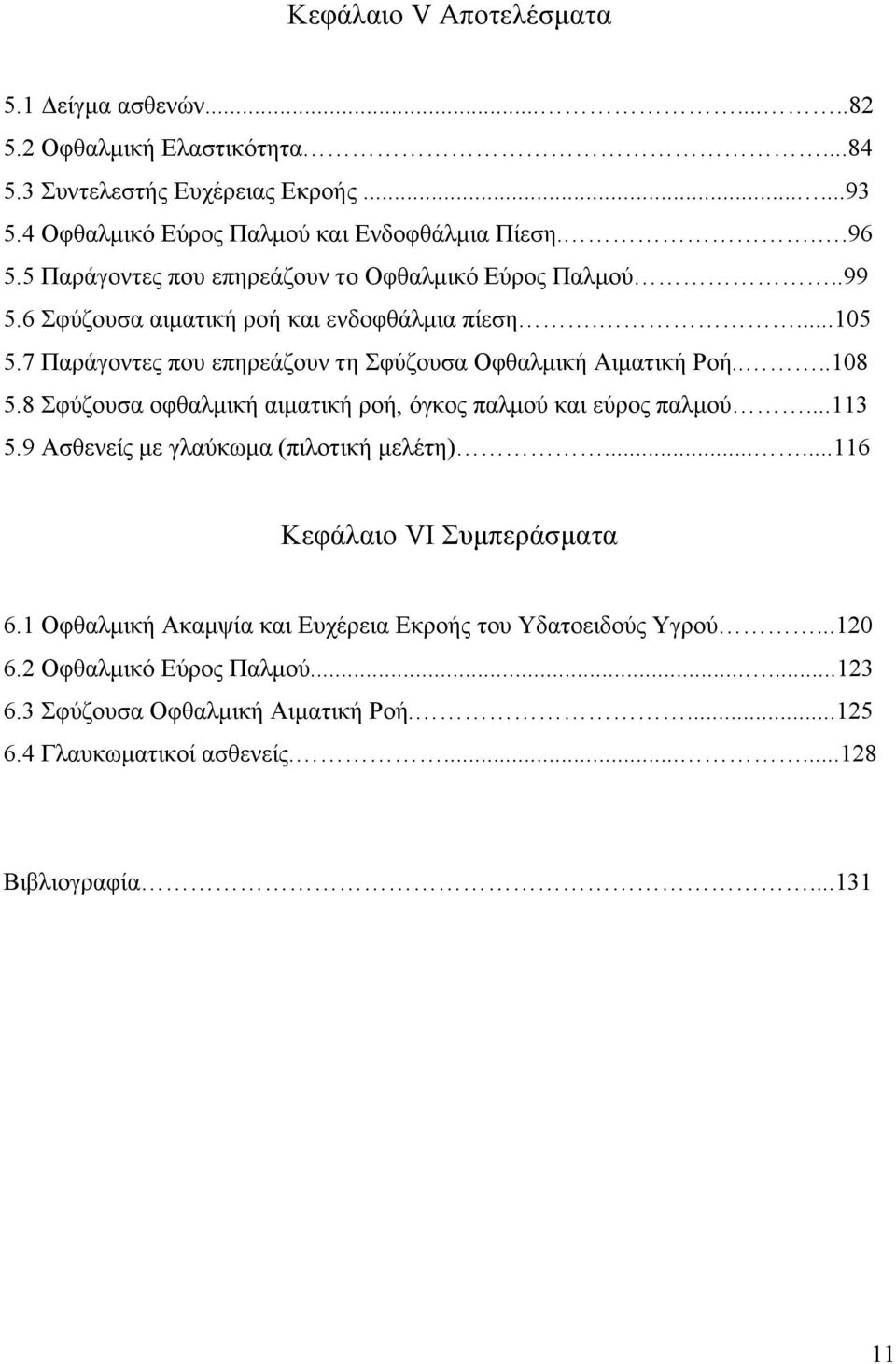 ...108 5.8 Σφύζουσα οφθαλµική αιµατική ροή, όγκος παλµού και εύρος παλµού...113 5.9 Ασθενείς µε γλαύκωµα (πιλοτική µελέτη)......116 Κεφάλαιο VΙ Συµπεράσµατα 6.