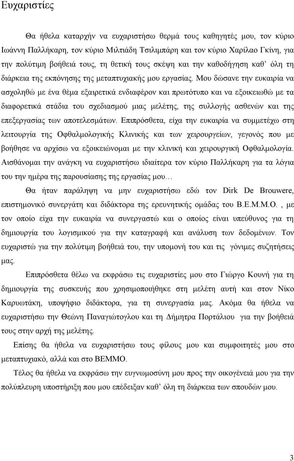 Μου δώσανε την ευκαιρία να ασχοληθώ µε ένα θέµα εξαιρετικά ενδιαφέρον και πρωτότυπο και να εξοικειωθώ µε τα διαφορετικά στάδια του σχεδιασµού µιας µελέτης, της συλλογής ασθενών και της επεξεργασίας