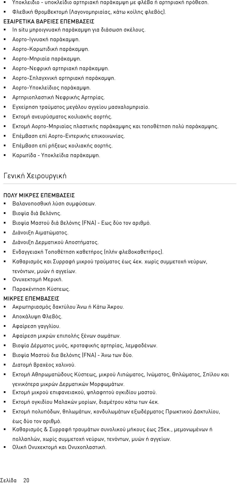 Αορτο-Σπλαγχνική αρτηριακή παράκαµψη. Αορτο-Υποκλείδιος παράκαµψη. Αρτηριοπλαστική Νεφρικής Αρτηρίας. Εγχείρηση τραύµατος µεγάλου αγγείου µασχαλοµηριαίο. Εκτοµή ανευρύσµατος κοιλιακής αορτής.