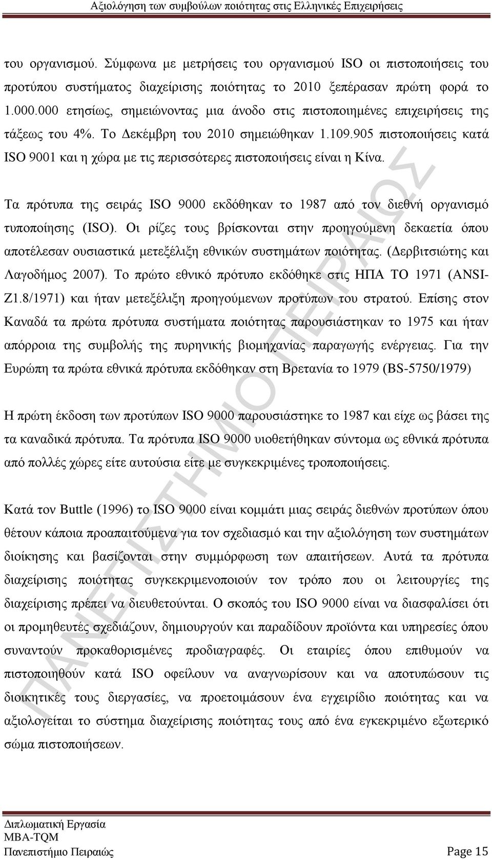 905 πιστοποιήσεις κατά ISO 9001 και η χώρα με τις περισσότερες πιστοποιήσεις είναι η Κίνα. Τα πρότυπα της σειράς ISO 9000 εκδόθηκαν το 1987 από τον διεθνή οργανισμό τυποποίησης (ISO).