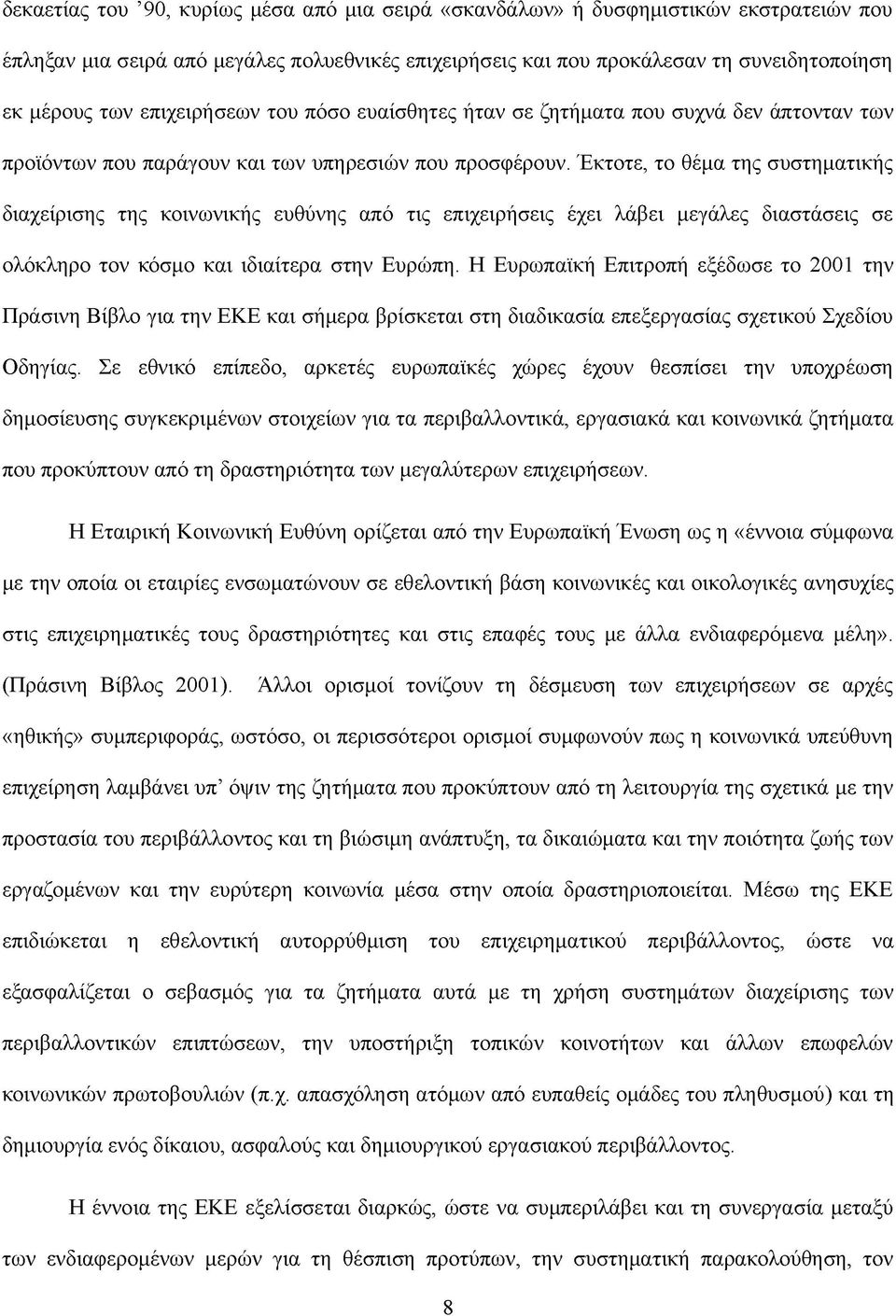 Έκτοτε, το θέμα της συστηματικής διαχείρισης της κοινωνικής ευθύνης από τις επιχειρήσεις έχει λάβει μεγάλες διαστάσεις σε ολόκληρο τον κόσμο και ιδιαίτερα στην Ευρώπη.