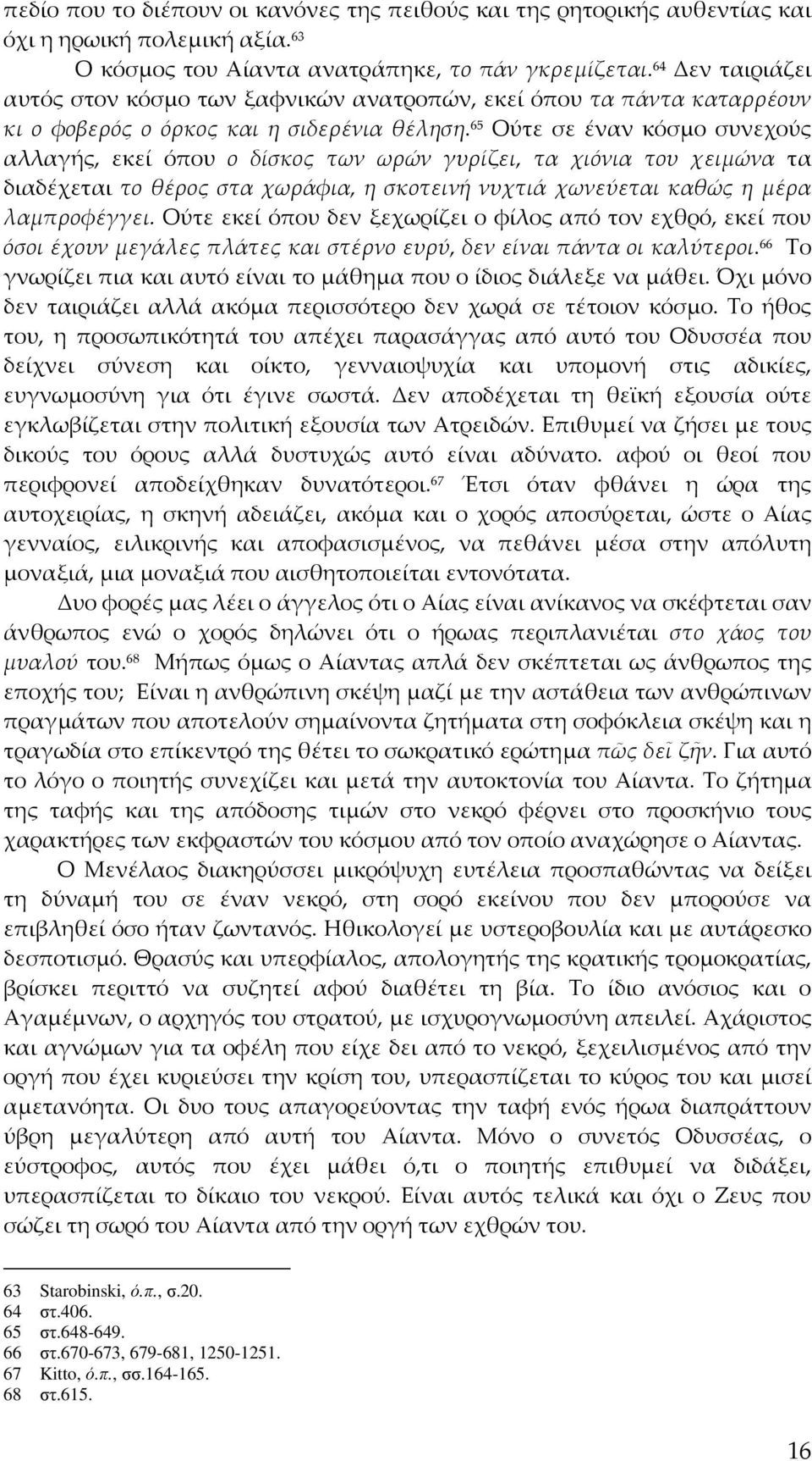 65 Ούτε σε έναν κόσμο συνεχούς αλλαγής, εκεί όπου ο δίσκος των ωρών γυρίζει, τα χιόνια του χειμώνα τα διαδέχεται το θέρος στα χωράφια, η σκοτεινή νυχτιά χωνεύεται καθώς η μέρα λαμπροφέγγει.