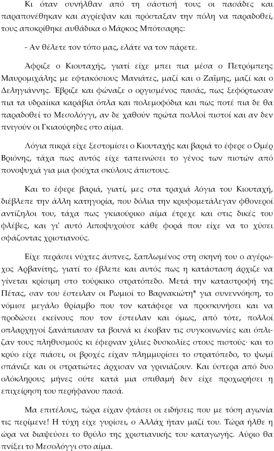 Έβριζε και φώναζε ο οργισμένος πασάς, πως ξεφόρτωσαν πια τα υδραίικα καράβια όπλα και πολεμοφόδια και πως ποτέ πια δε θα παραδοθεί το Μεσολόγγι, αν δε χαθούν πρώτα πολλοί πιστοί και αν δεν πνιγούν οι