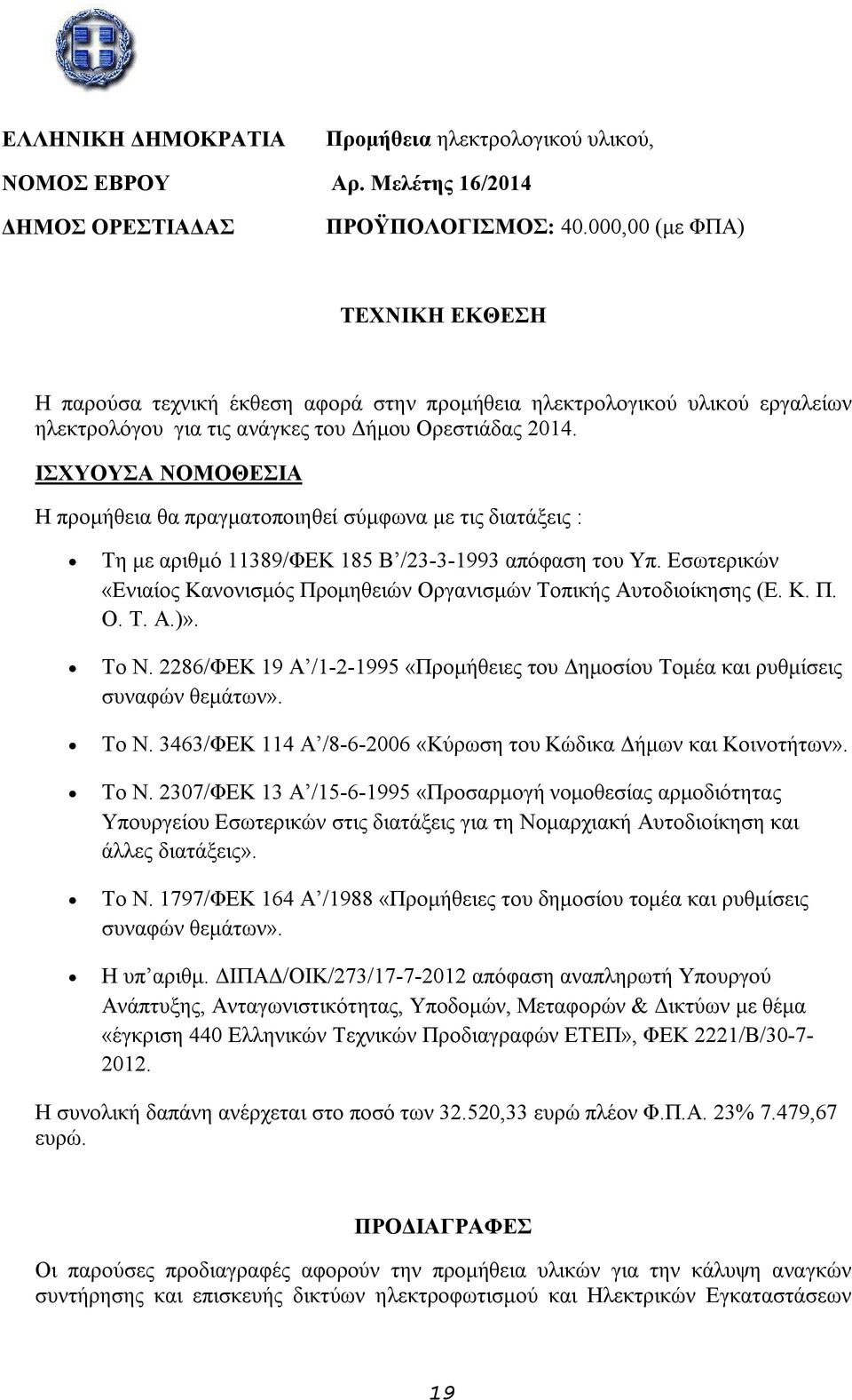 ΙΣΧΥΟΥΣΑ ΝΟΜΟΘΕΣΙΑ Η προμήθεια θα πραγματοποιηθεί σύμφωνα με τις διατάξεις : Τη με αριθμό 11389/ΦΕΚ 185 Β /23-3-1993 απόφαση του Υπ.