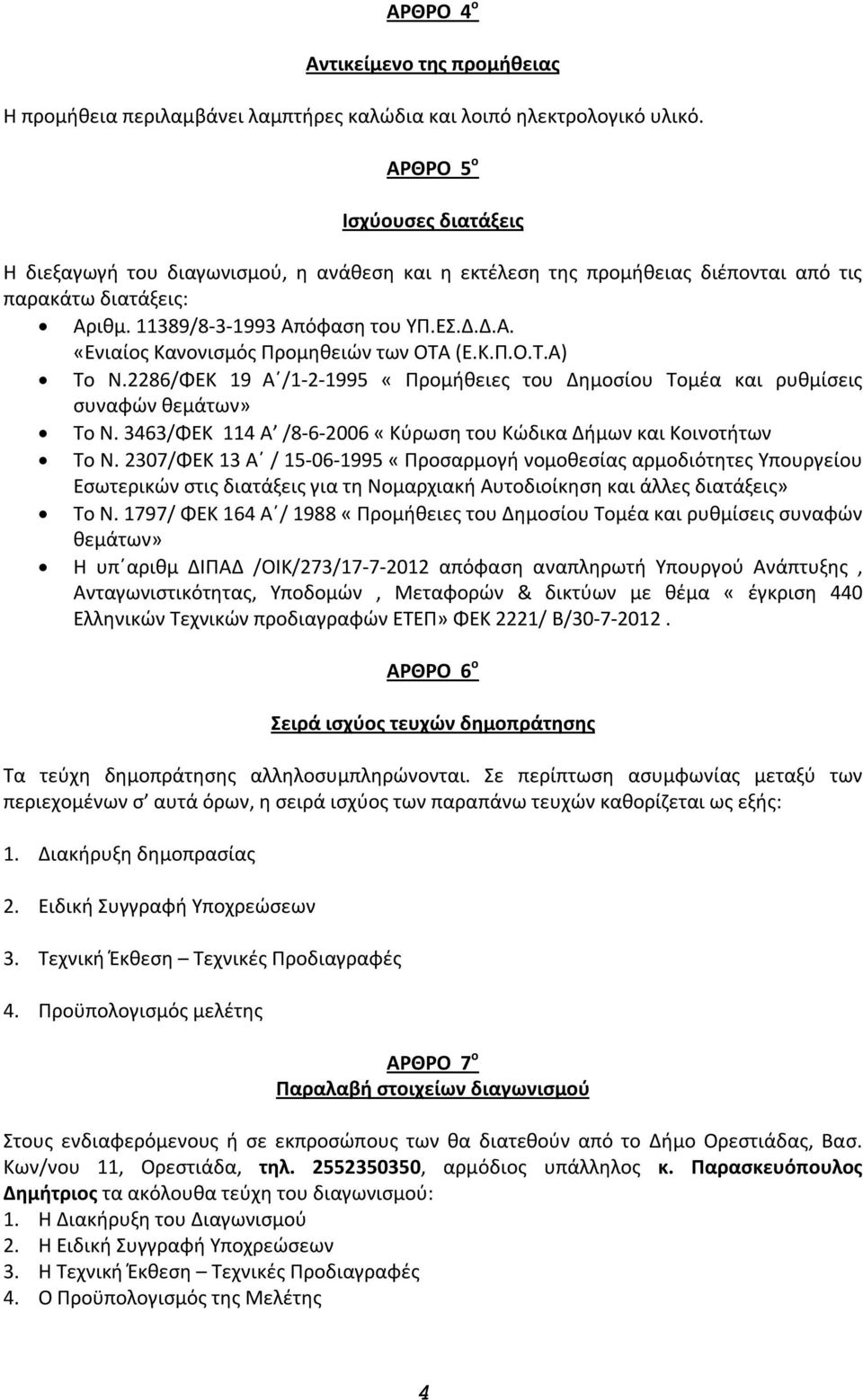 Κ.Π.Ο.Τ.Α) Το Ν.2286/ΦΕΚ 19 Α /1-2-1995 «Προμήθειες του Δημοσίου Τομέα και ρυθμίσεις συναφών θεμάτων» Το Ν. 3463/ΦΕΚ 114 Α /8-6-2006 «Κύρωση του Κώδικα Δήμων και Κοινοτήτων Το Ν.