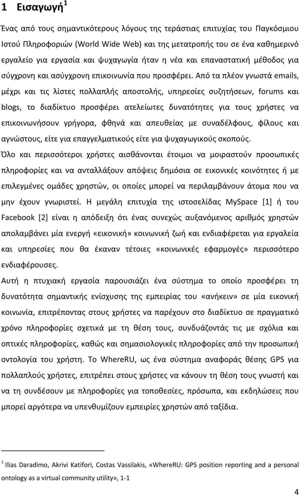 Από τα πλέον γνωστά emails, μέχρι και τις λίστες πολλαπλής αποστολής, υπηρεσίες συζητήσεων, forums και blogs, το διαδίκτυο προσφέρει ατελείωτες δυνατότητες για τους χρήστες να επικοινωνήσουν γρήγορα,