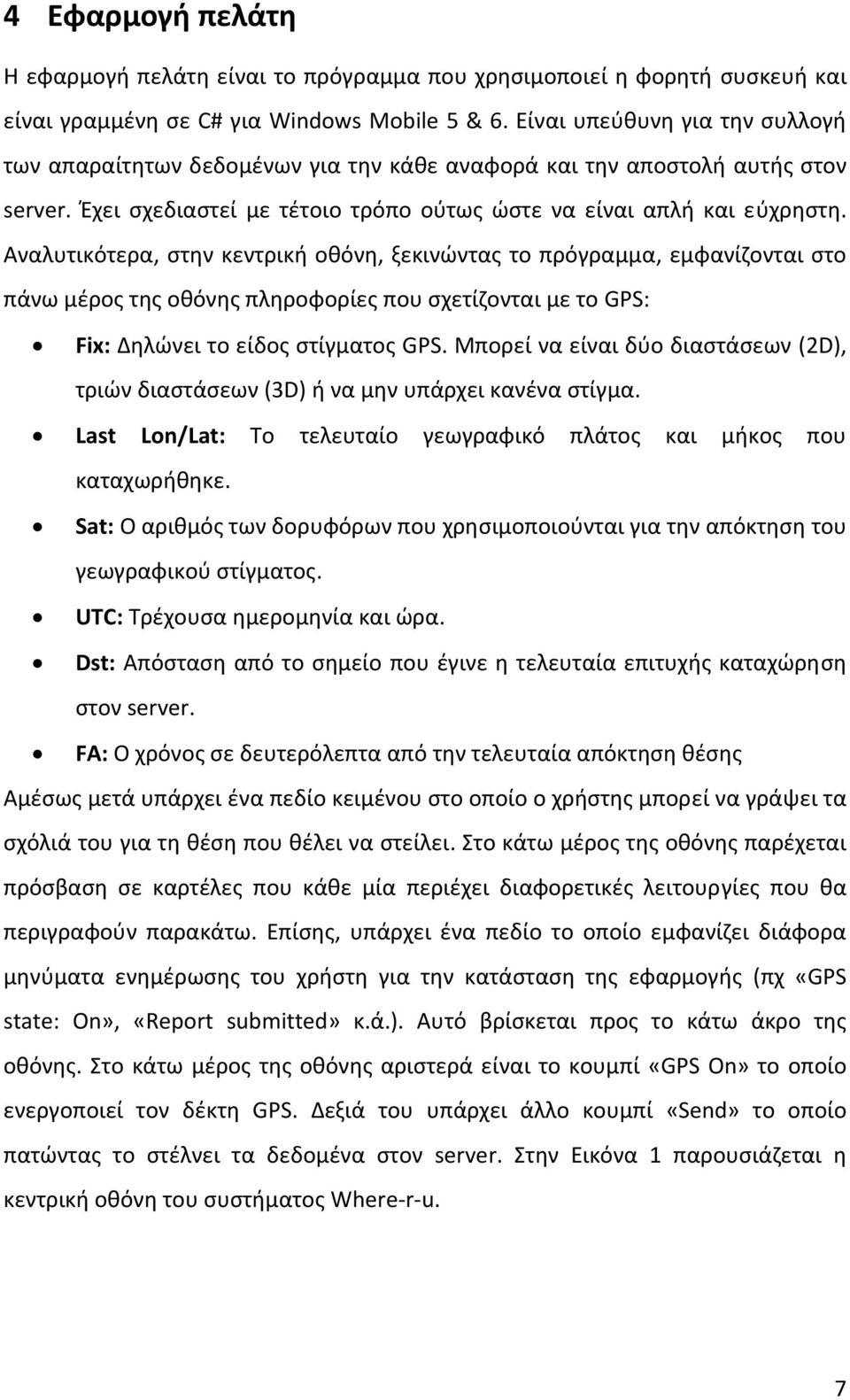 Αναλυτικότερα, στην κεντρική οθόνη, ξεκινώντας το πρόγραμμα, εμφανίζονται στο πάνω μέρος της οθόνης πληροφορίες που σχετίζονται με το GPS: Fix: Δηλώνει το είδος στίγματος GPS.