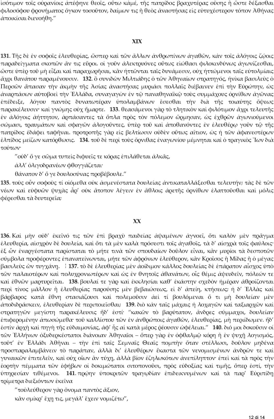 οἱ γοῦν ἀλεκτρυόνες οὕτως εἰώθασι φιλοκινδύνως ἀγωνίζεσθαι, ὥστε ὑπὲρ τοῦ μὴ εἶξαι καὶ παραχωρῆσαι, κἂν ἡττῶνται ταῖς δυνάμεσιν, οὐχ ἡττώμενοι ταῖς εὐτολμίαις ἄχρι θανάτου παραμένουσιν. 132.