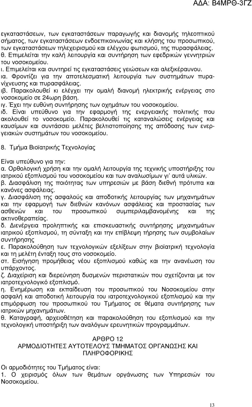 Φροντίζει για την αποτελεσµατική λειτουργία των συστηµάτων πυρανίχνευσης και πυρασφάλειας. ιβ. Παρακολουθεί κι ελέγχει την οµαλή διανοµή ηλεκτρικής ενέργειας στο νοσοκοµείο σε 24ωρη βάση. ιγ.