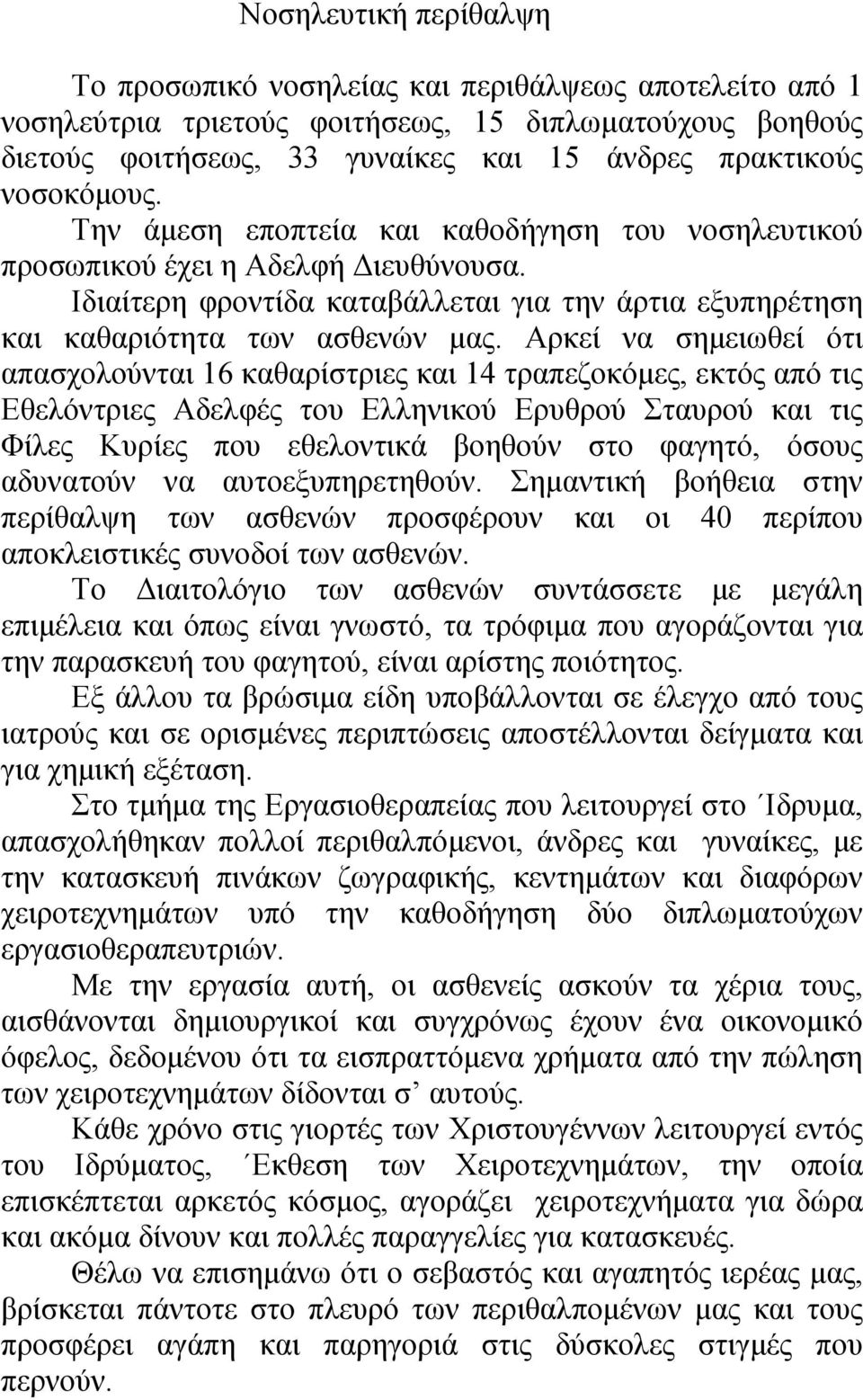 Αρκεί να σημειωθεί ότι απασχολούνται 16 καθαρίστριες και 14 τραπεζοκόμες, εκτός από τις Εθελόντριες Αδελφές του Ελληνικού Ερυθρού Σταυρού και τις Φίλες Κυρίες που εθελοντικά βοηθούν στο φαγητό, όσους